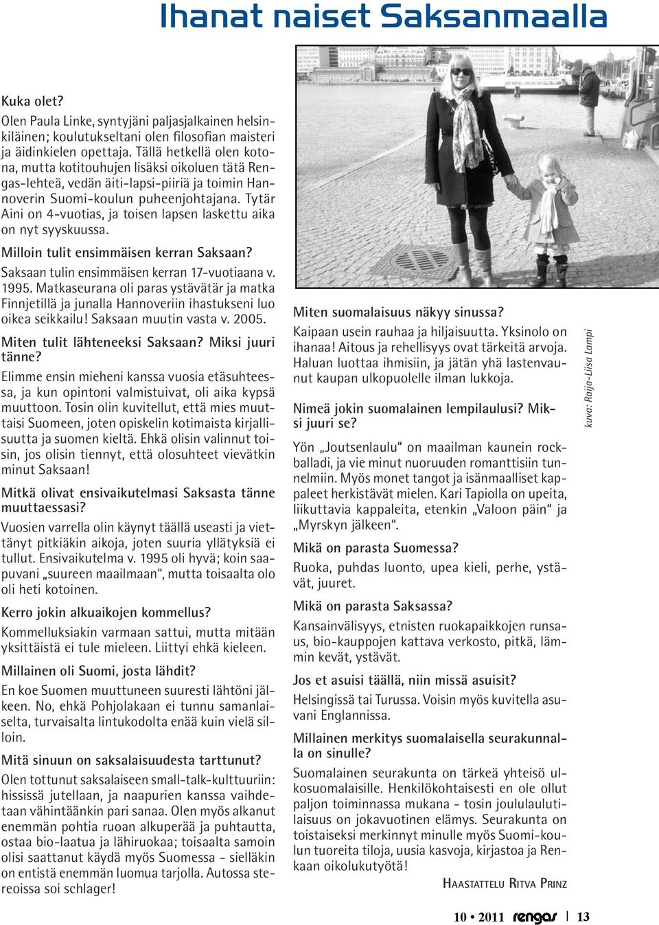 Tytär Aini on 4-vuotias, ja toisen lapsen laskettu aika on nyt syyskuussa. Milloin tulit ensimmäisen kerran Saksaan? Saksaan tulin ensimmäisen kerran 17-vuotiaana v. 1995.