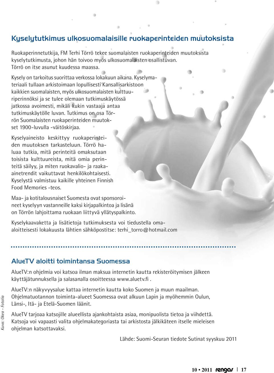 Kyselymateriaali tullaan arkistoimaan lopullisesti Kansallisarkistoon kaikkien suomalaisten, myös ulkosuomalaisten kulttuuriperinnöksi ja se tulee olemaan tutkimuskäytössä jatkossa avoimesti, mikäli