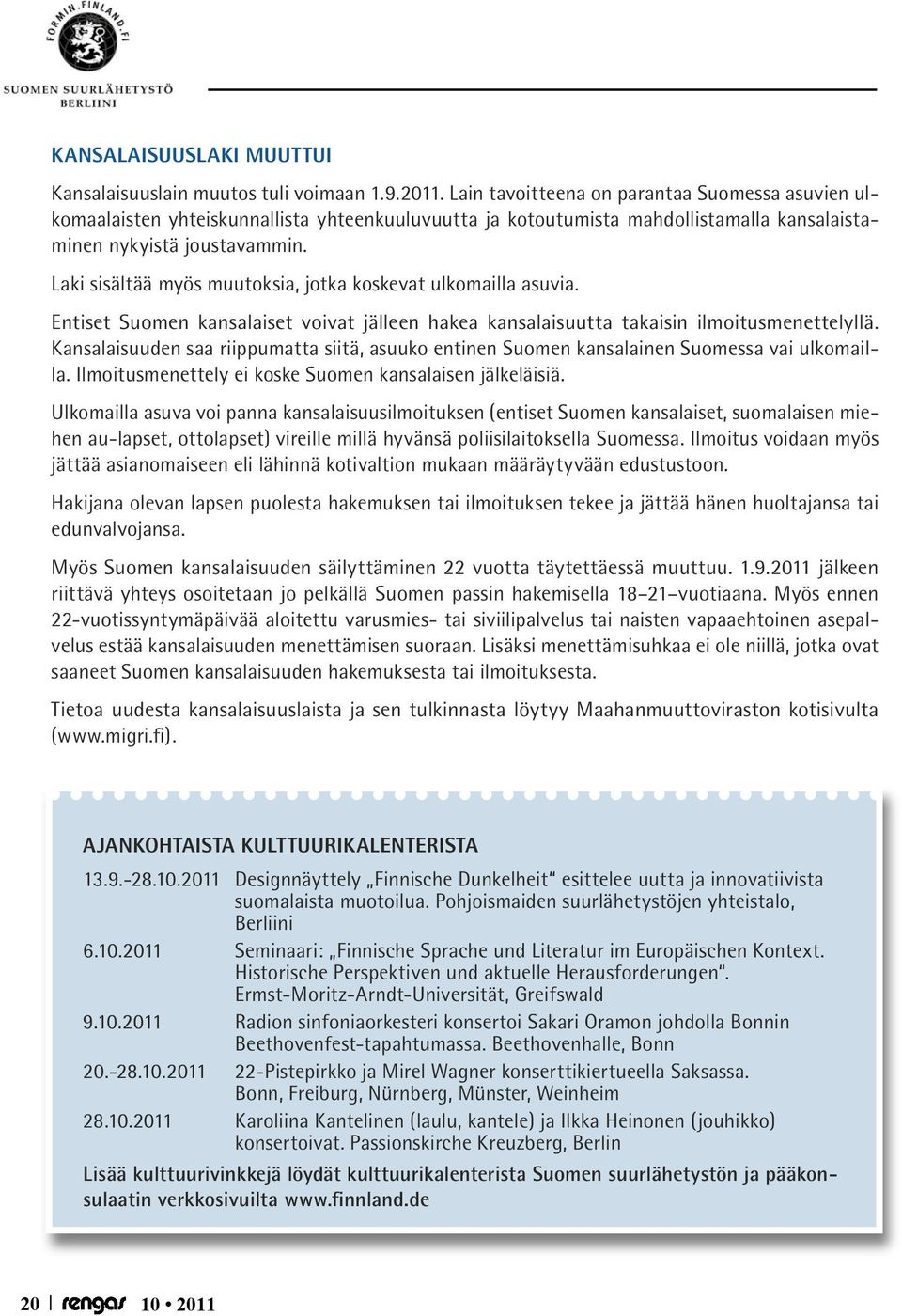 Laki sisältää myös muutoksia, jotka koskevat ulkomailla asuvia. Entiset Suomen kansalaiset voivat jälleen hakea kansalaisuutta takaisin ilmoitusmenettelyllä.
