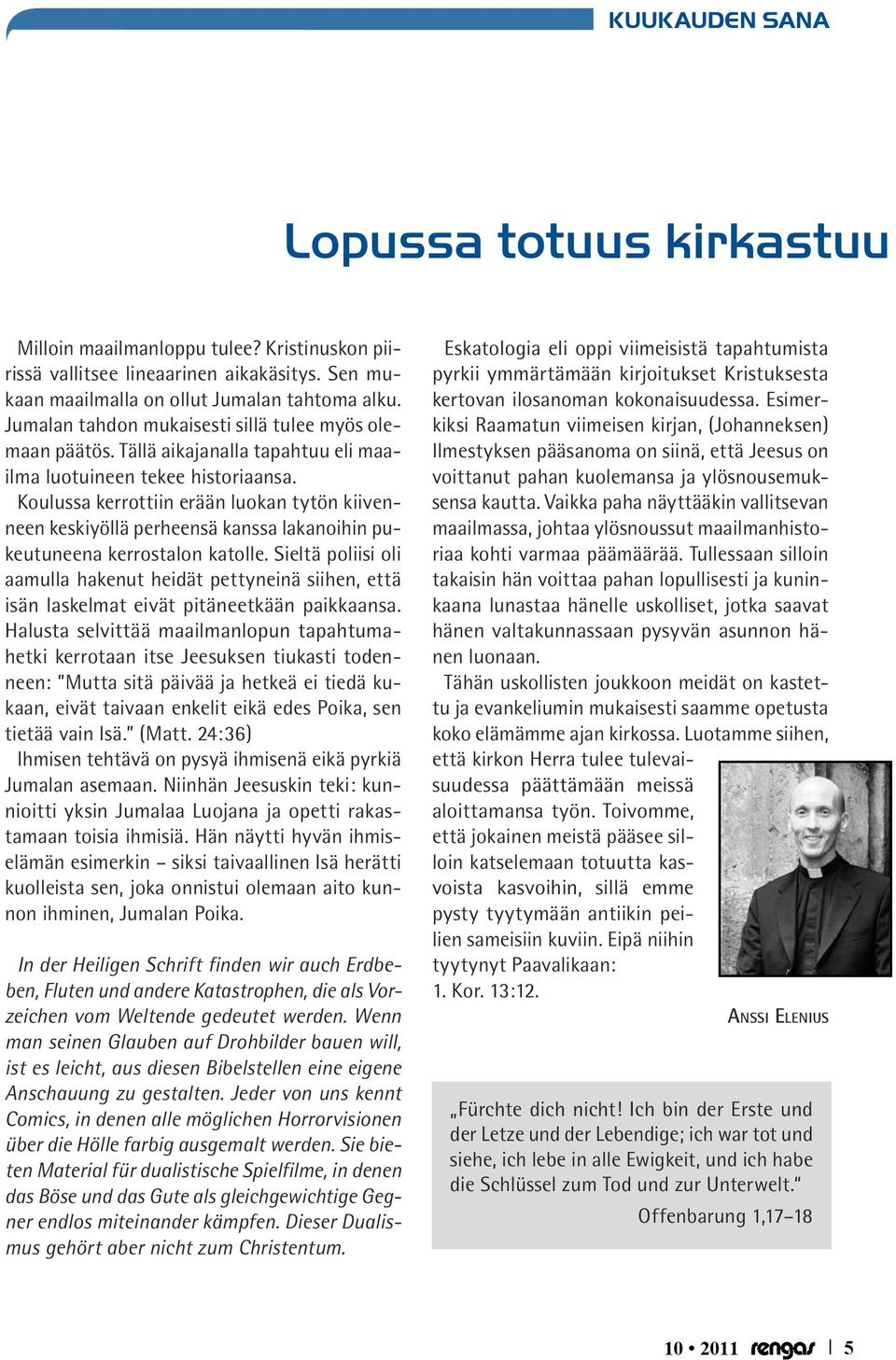 Koulussa kerrottiin erään luokan tytön kiivenneen keskiyöllä perheensä kanssa lakanoihin pukeutuneena kerrostalon katolle.