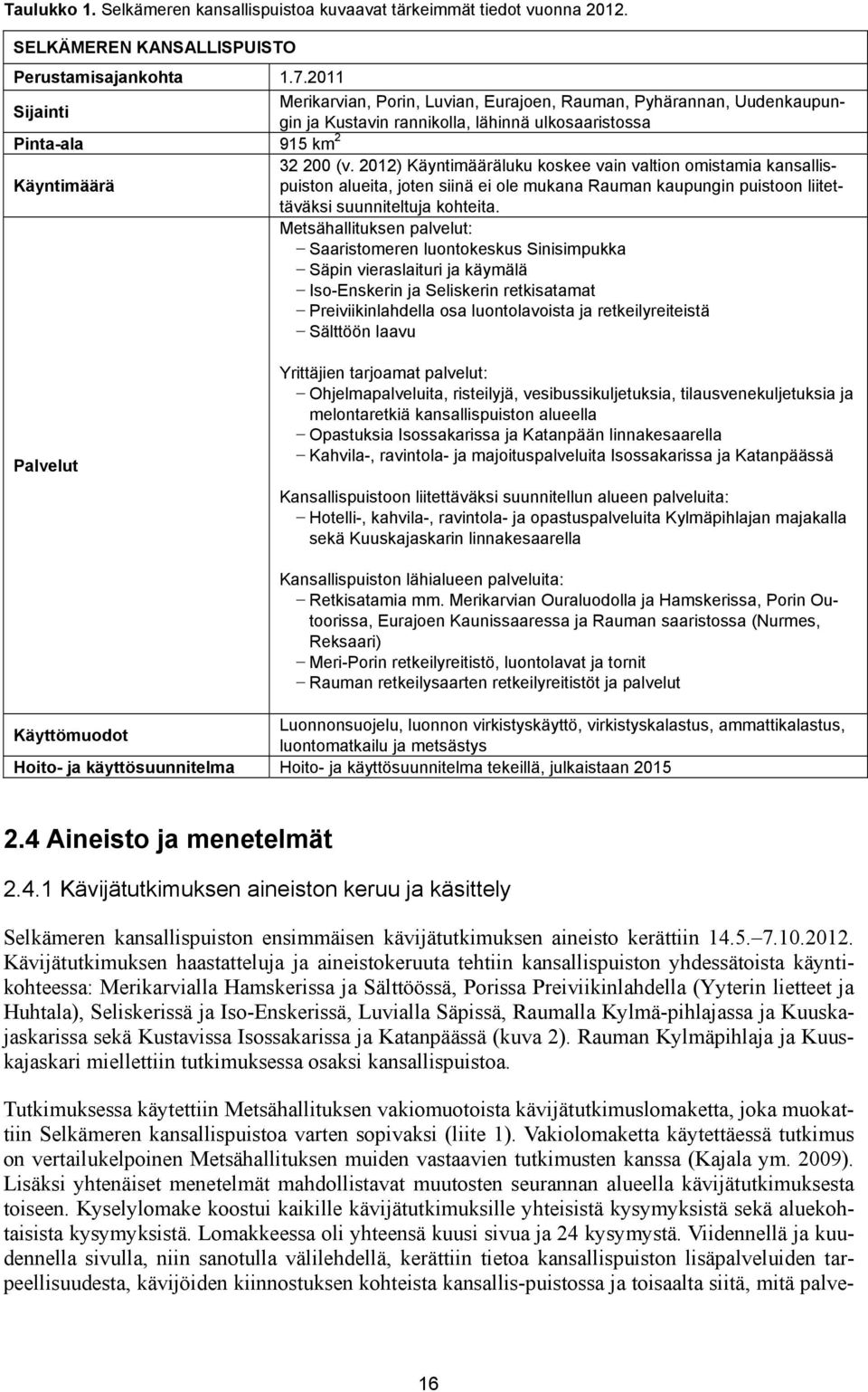 2012) Käyntimääräluku koskee vain valtion omistamia kansallispuiston alueita, joten siinä ei ole mukana Rauman kaupungin puistoon liitettäväksi suunniteltuja kohteita.