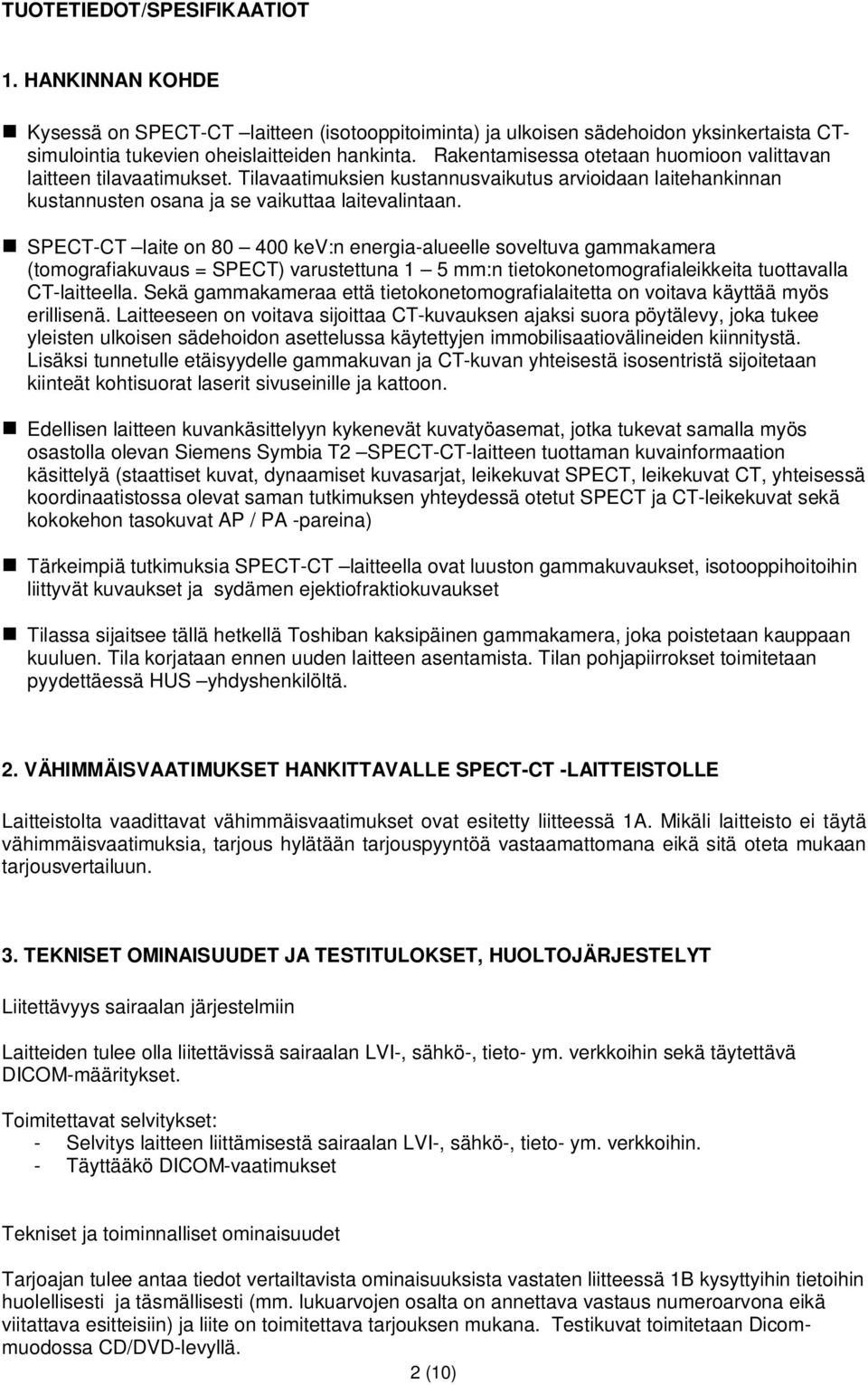 SPECT-CT laite on 80 400 kev:n energia-alueelle soveltuva gammakamera (tomografiakuvaus = SPECT) varustettuna 1 5 mm:n tietokonetomografialeikkeita tuottavalla CT-laitteella.