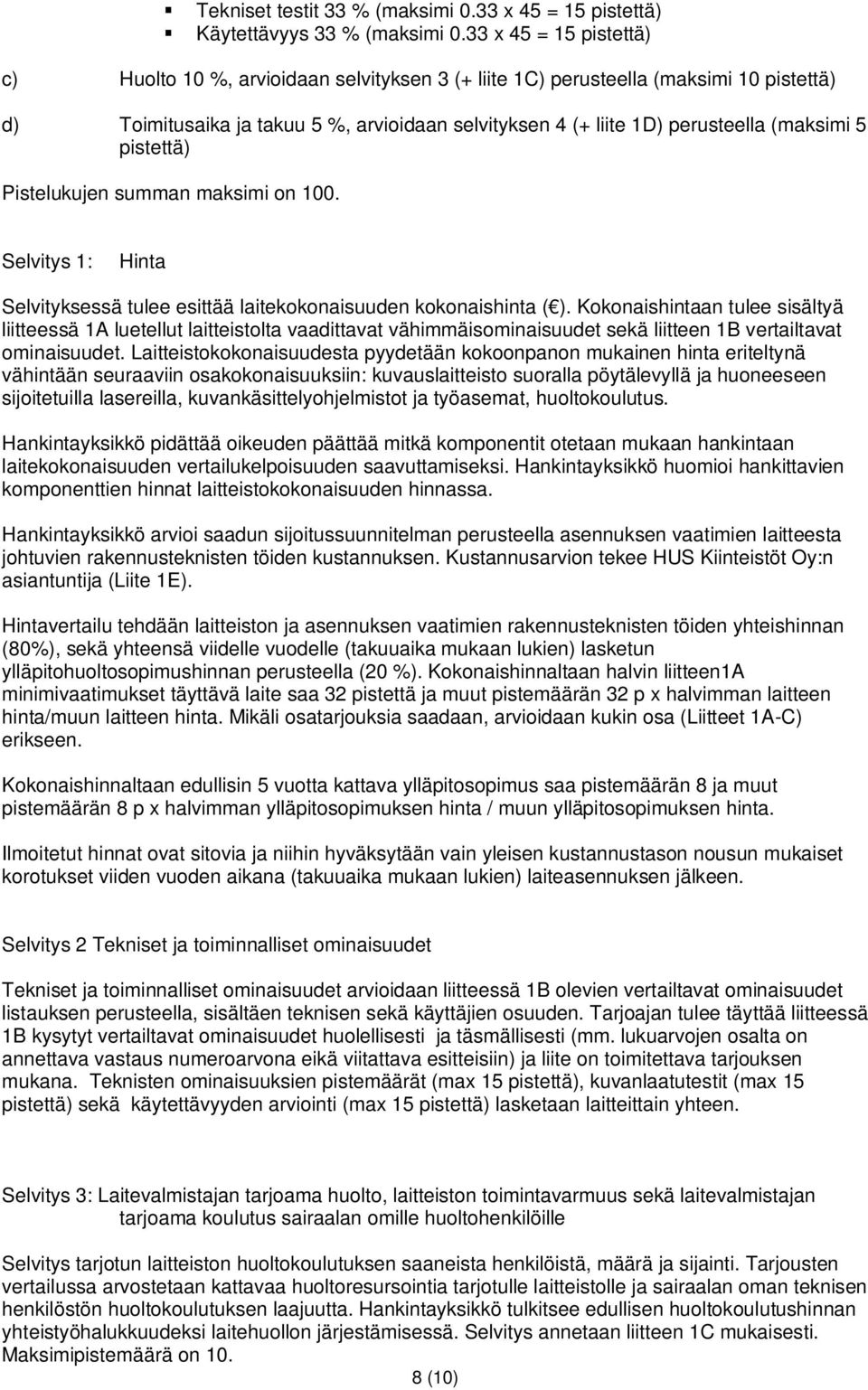 5 pistettä) Pistelukujen summan maksimi on 100. Selvitys 1: Hinta Selvityksessä tulee esittää laitekokonaisuuden kokonaishinta ( ).