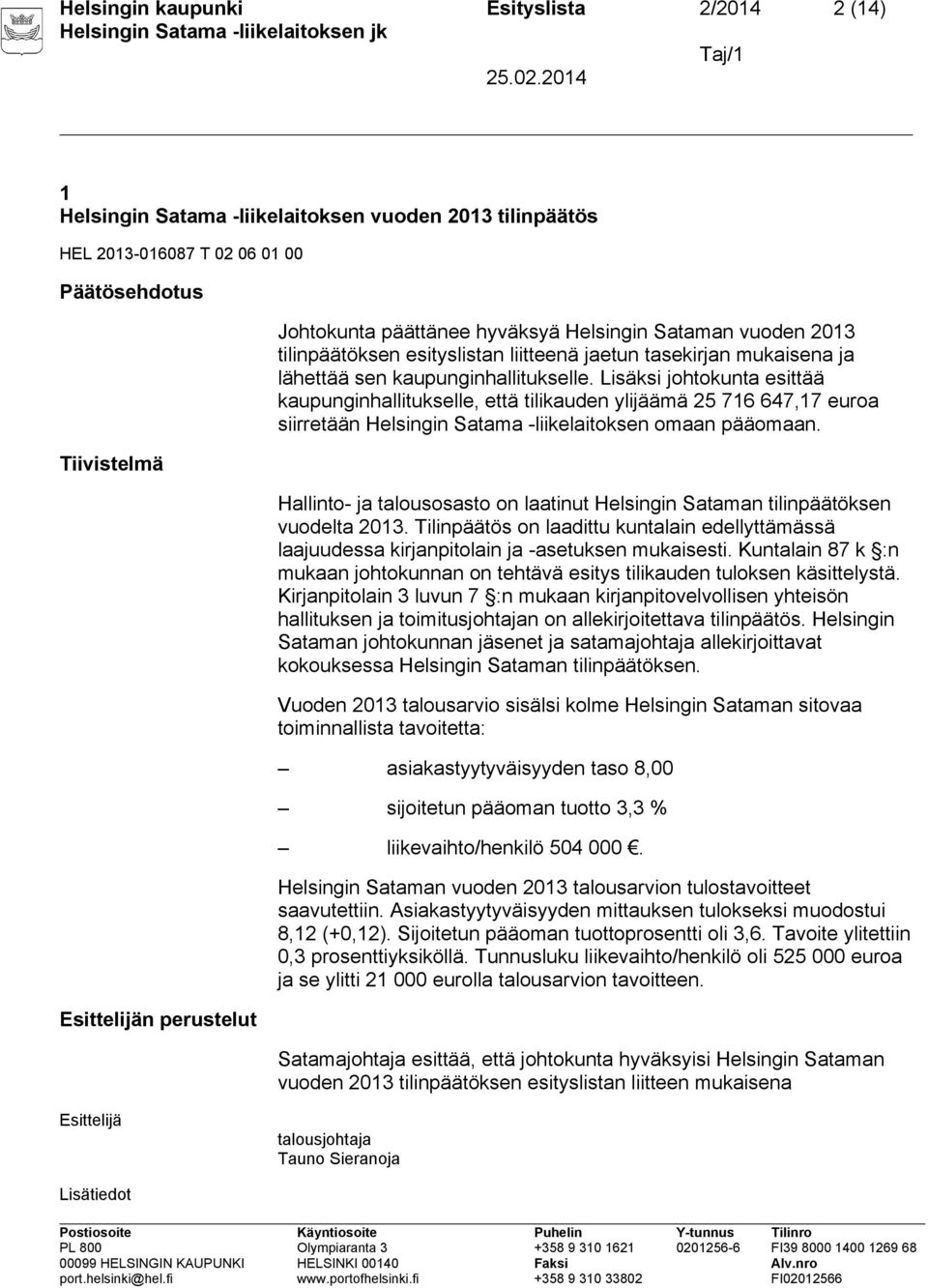 Lisäksi johtokunta esittää kaupunginhallitukselle, että tilikauden ylijäämä 25 716 647,17 euroa siirretään Helsingin Satama -liikelaitoksen omaan pääomaan.