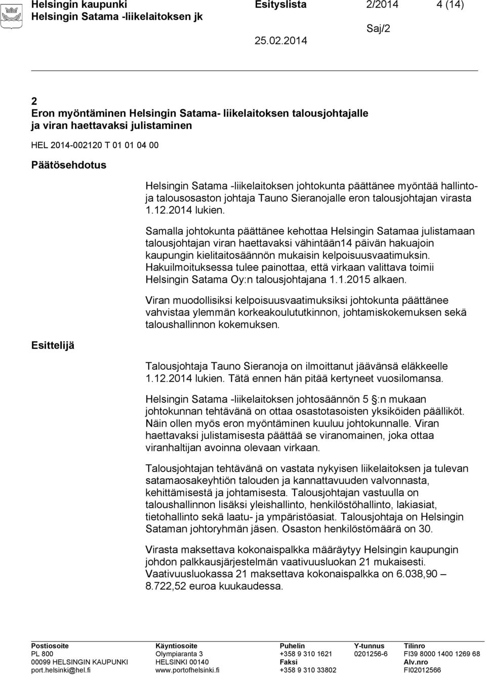Samalla johtokunta päättänee kehottaa Helsingin Satamaa julistamaan talousjohtajan viran haettavaksi vähintään14 päivän hakuajoin kaupungin kielitaitosäännön mukaisin kelpoisuusvaatimuksin.