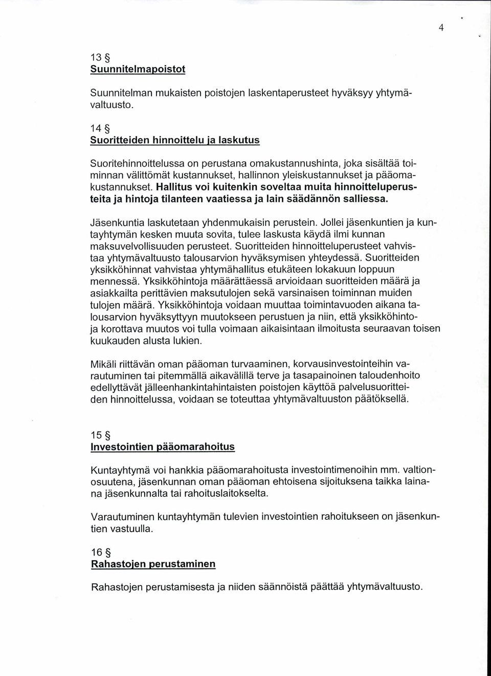 Hallitus voi kuitenkin soveltaa muita hinnoitteluperusteita ja hintoja tilanteen vaatiessa ja lain säädännön salliessa. Jäsenkuntia laskutetaan yhdenmukaisin perustein.