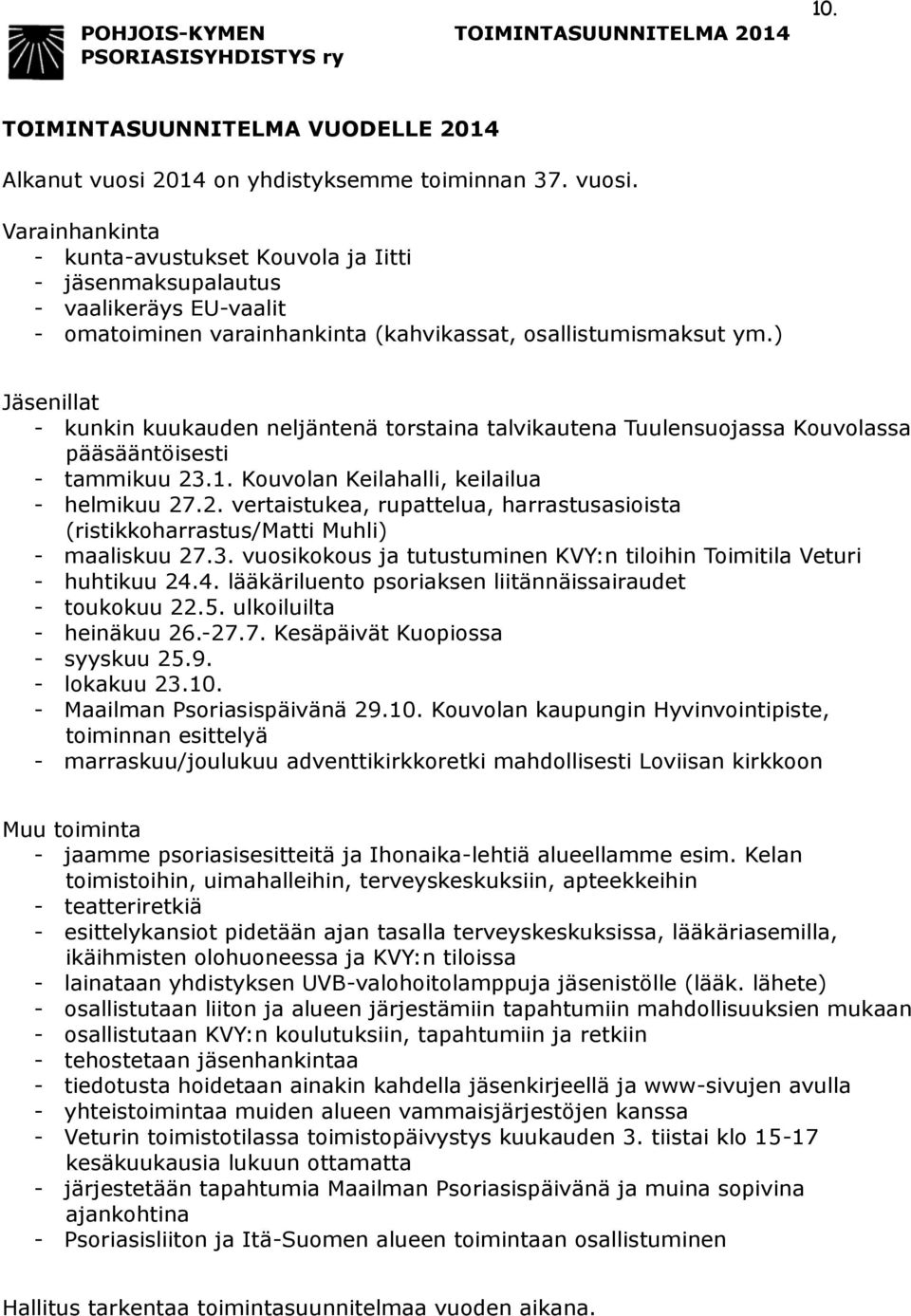 Varainhankinta - kunta-avustukset Kouvola ja Iitti - jäsenmaksupalautus - vaalikeräys EU-vaalit - omatoiminen varainhankinta (kahvikassat, osallistumismaksut ym.