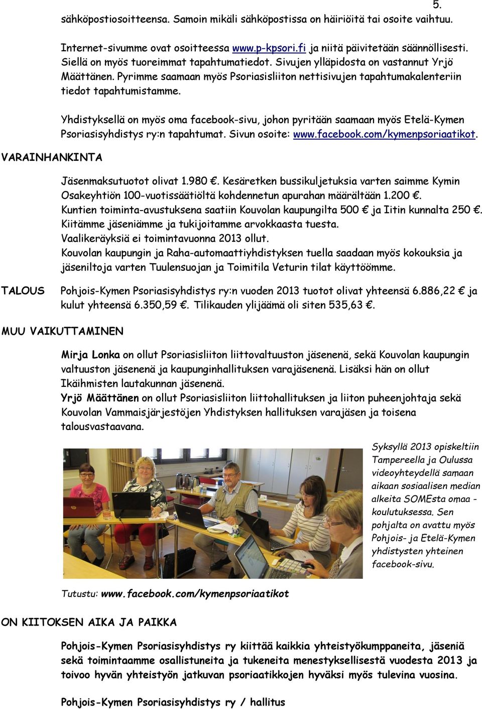 VARAINHANKINTA Yhdistyksellä on myös oma facebook-sivu, johon pyritään saamaan myös Etelä-Kymen Psoriasisyhdistys ry:n tapahtumat. Sivun osoite: www.facebook.com/kymenpsoriaatikot.