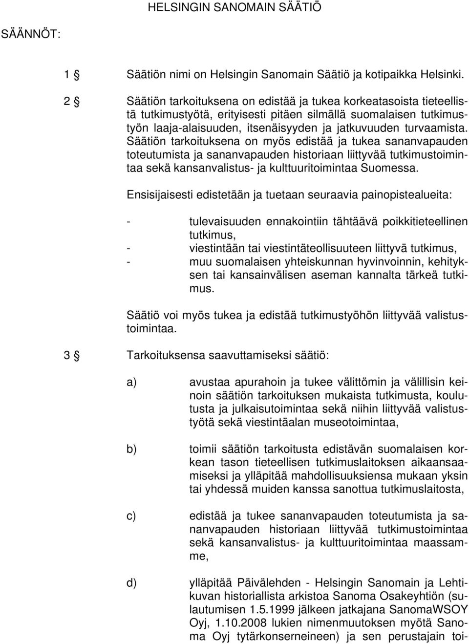 Säätiön tarkoituksena on myös edistää ja tukea sananvapauden toteutumista ja sananvapauden historiaan liittyvää tutkimustoimintaa sekä kansanvalistus- ja kulttuuritoimintaa Suomessa.