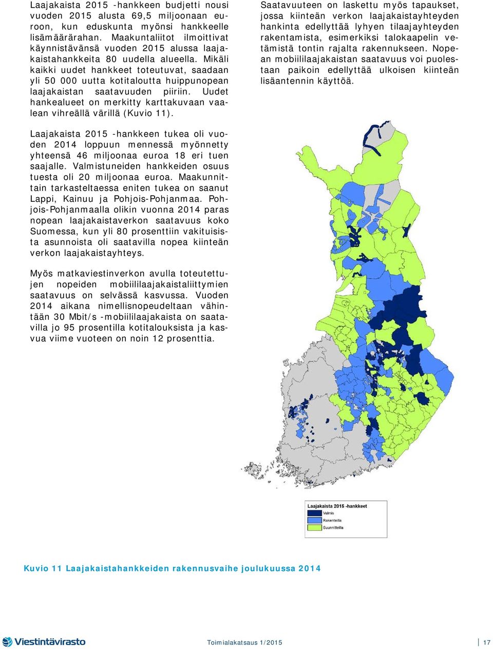 Mikäli kaikki uudet hankkeet toteutuvat, saadaan yli 50 000 uutta kotitaloutta huippunopean laajakaistan saatavuuden piiriin.