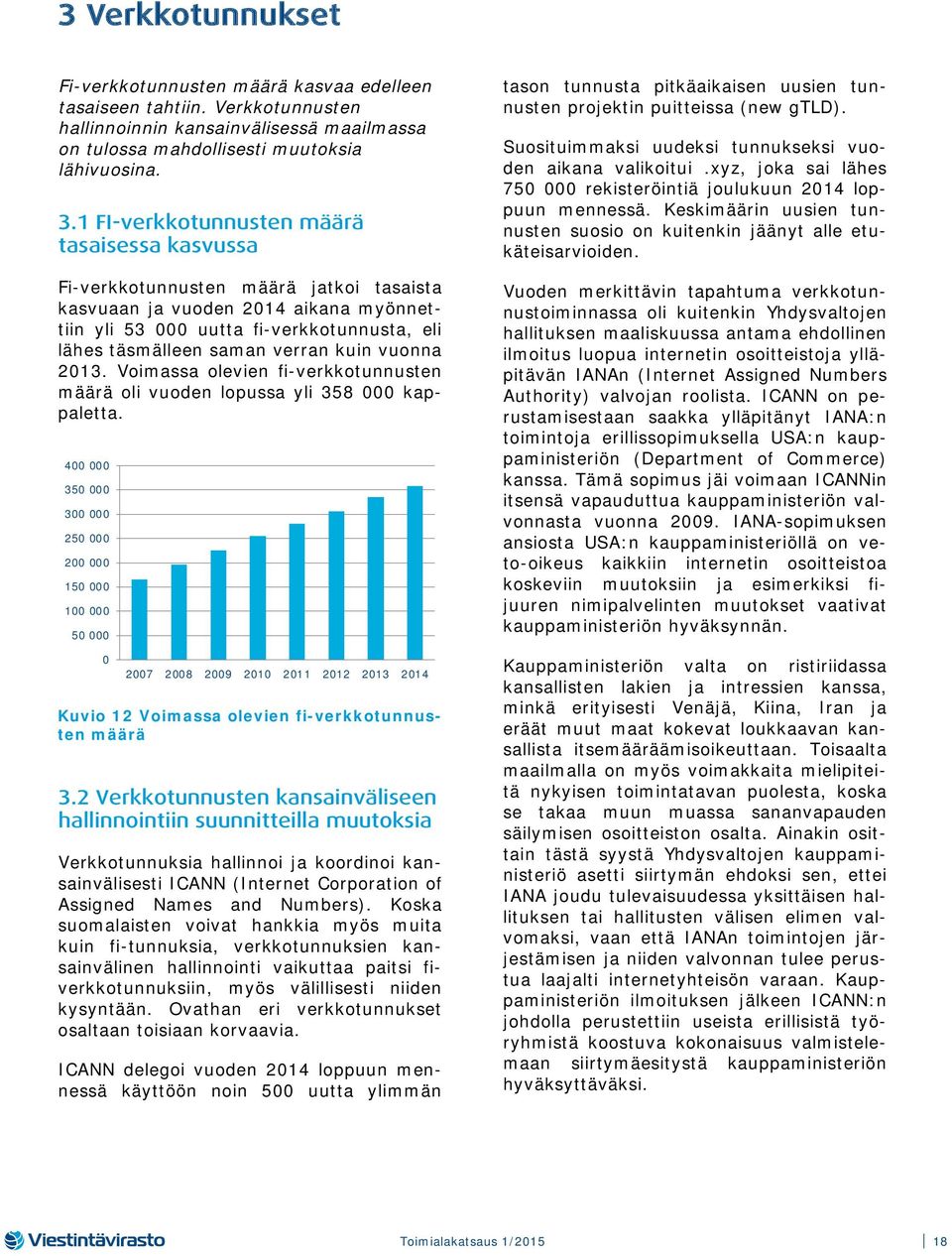 verran kuin vuonna 2013. Voimassa olevien fi-verkkotunnusten määrä oli vuoden lopussa yli 358 000 kappaletta.