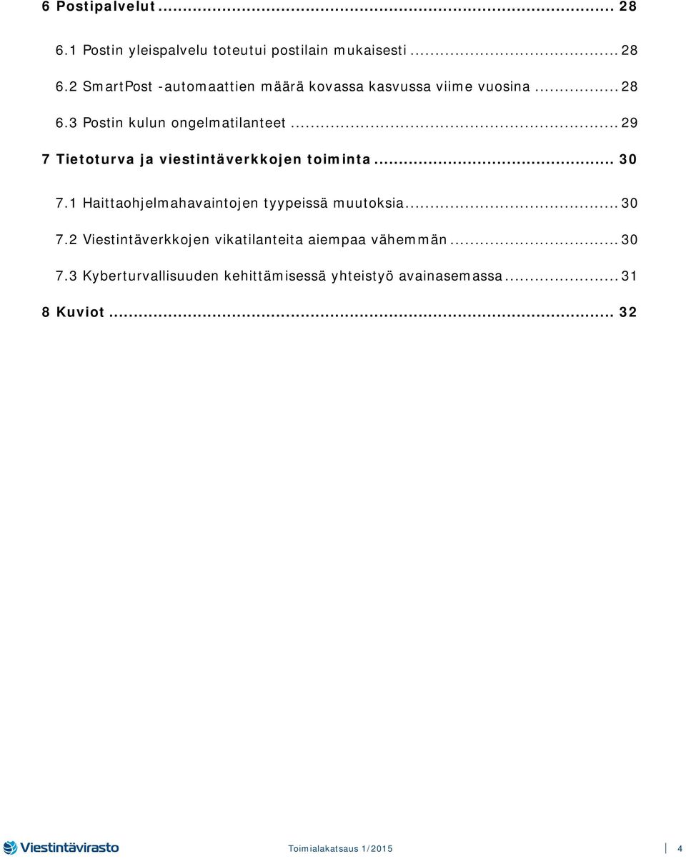1 Haittaohjelmahavaintojen tyypeissä muutoksia... 30 7.2 Viestintäverkkojen vikatilanteita aiempaa vähemmän... 30 7.3 Kyberturvallisuuden kehittämisessä yhteistyö avainasemassa.