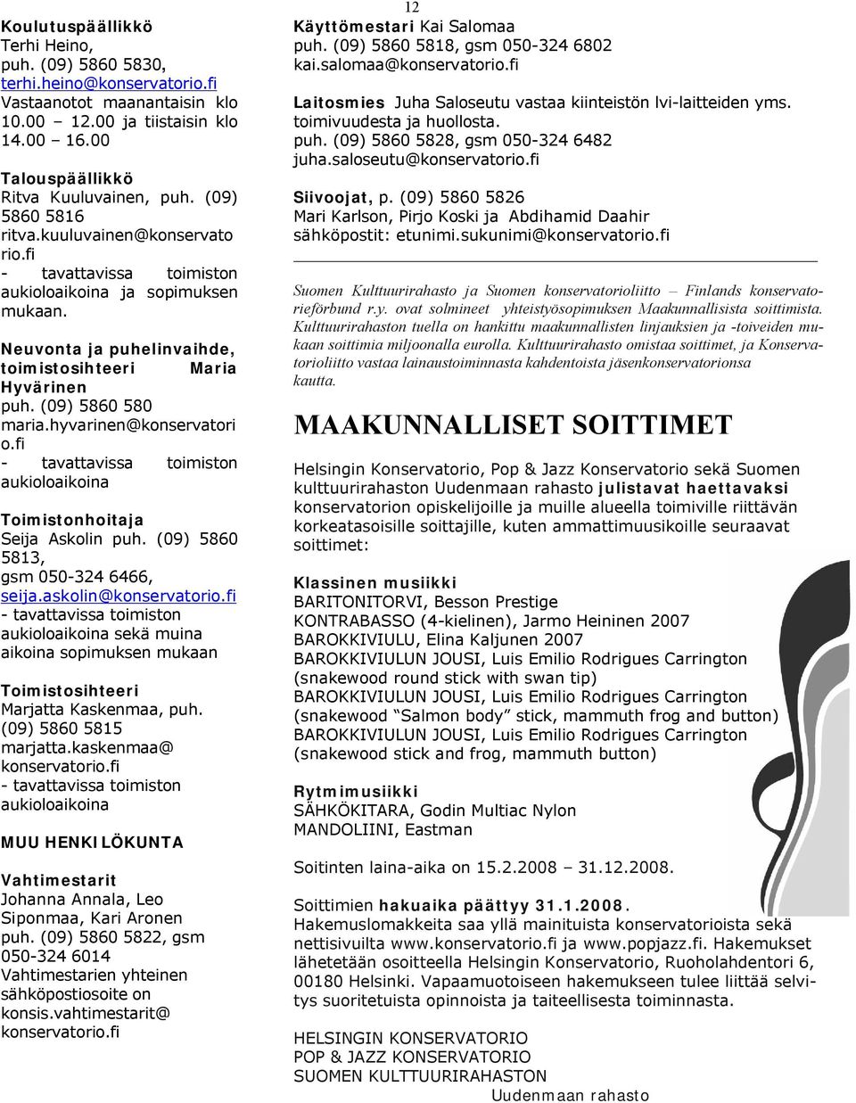 hyvarinen@konservatori o.fi - tavattavissa toimiston aukioloaikoina Toimistonhoitaja Seija Askolin puh. (09) 5860 5813, gsm 050-324 6466, seija.askolin@konservatorio.