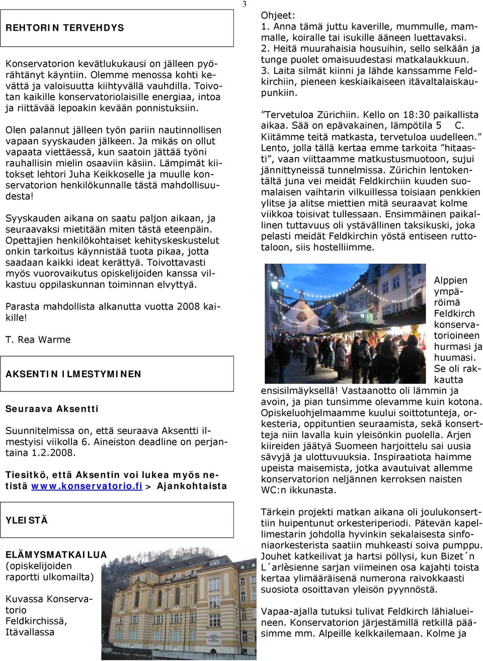 Ja mikäs on ollut vapaata viettäessä, kun saatoin jättää työni rauhallisin mielin osaaviin käsiin.