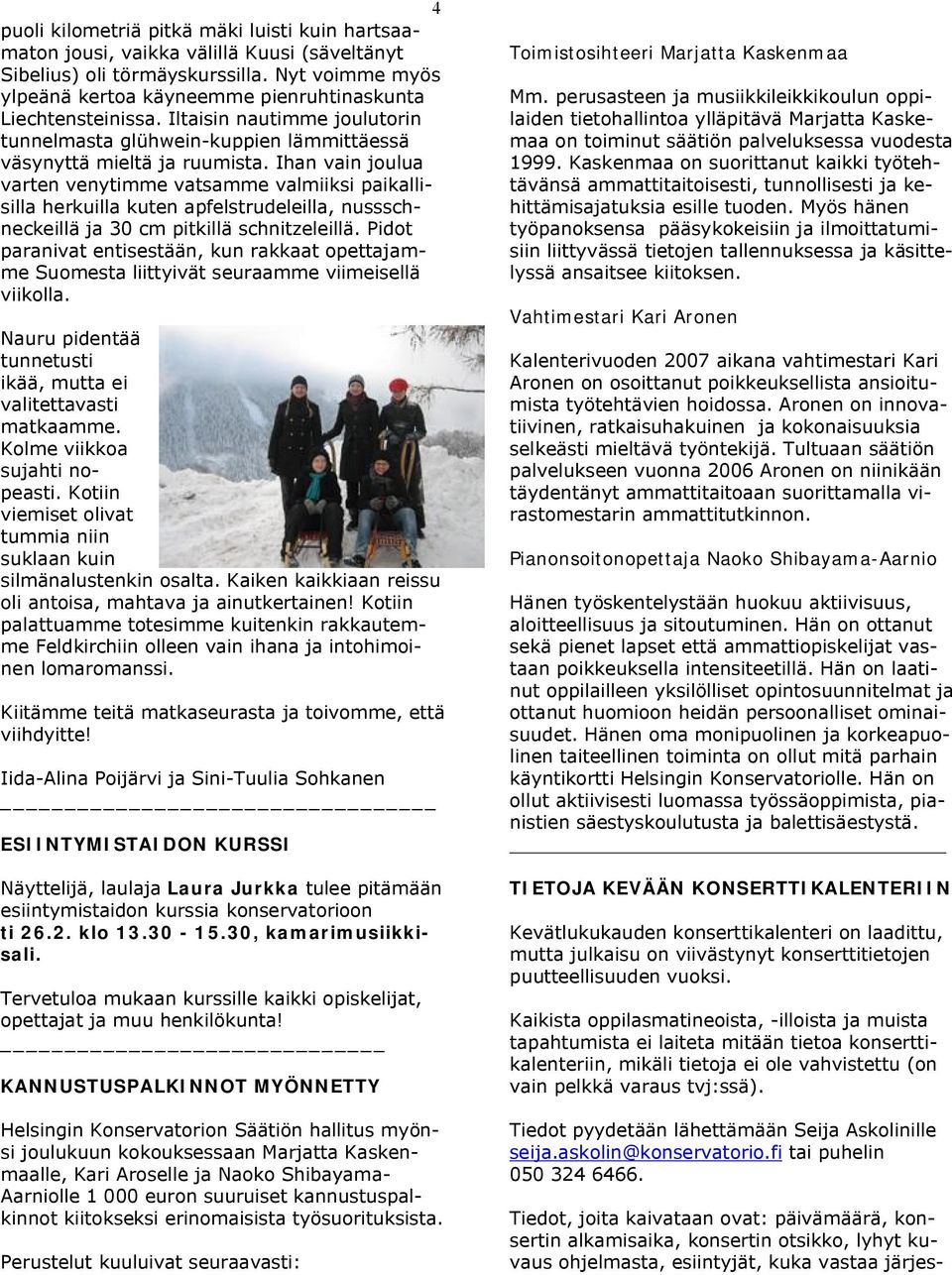 Ihan vain joulua varten venytimme vatsamme valmiiksi paikallisilla herkuilla kuten apfelstrudeleilla, nussschneckeillä ja 30 cm pitkillä schnitzeleillä.