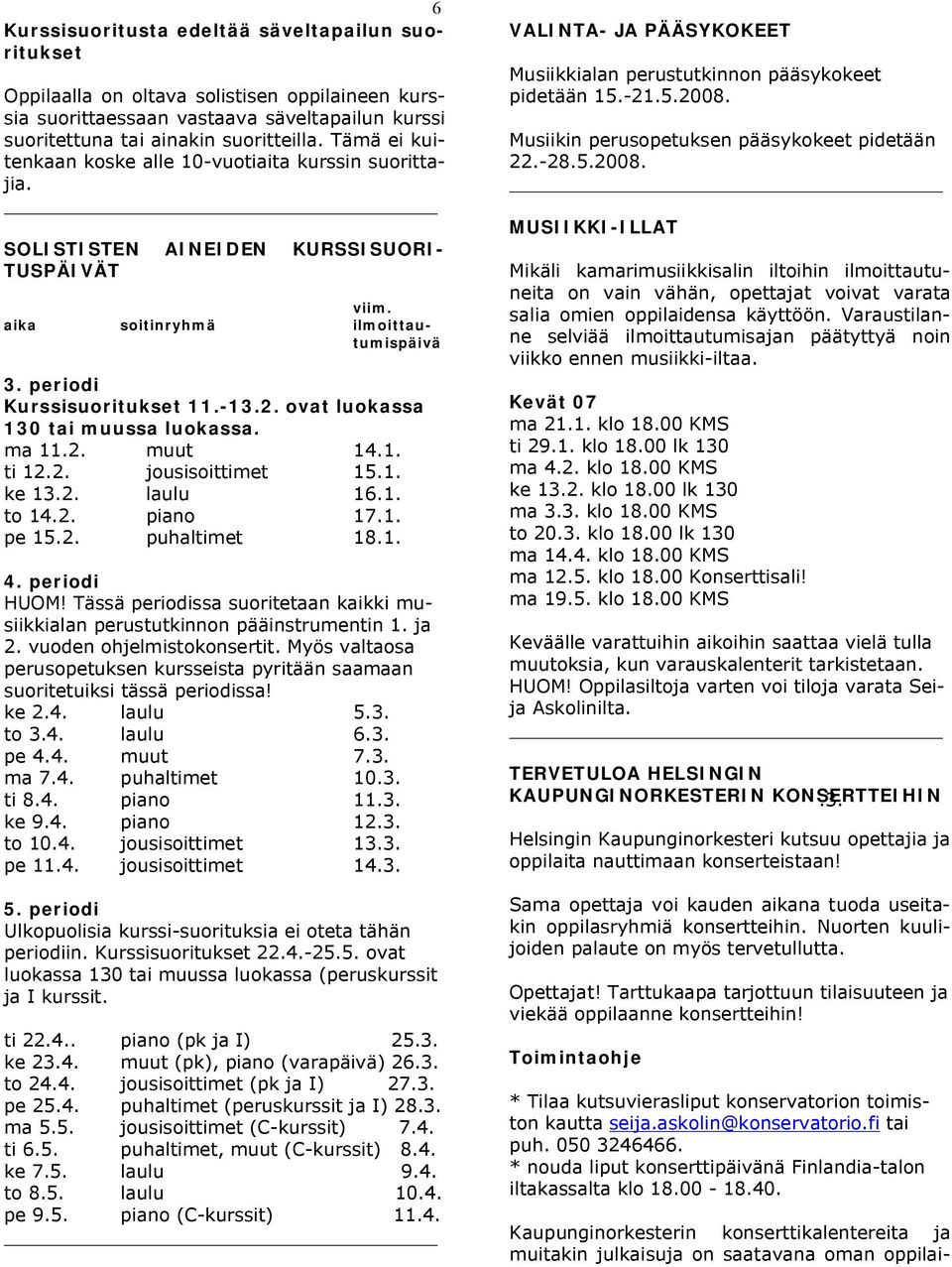 ovat luokassa 130 tai muussa luokassa. ma 11.2. muut 14.1. ti 12.2. jousisoittimet 15.1. ke 13.2. laulu 16.1. to 14.2. piano 17.1. pe 15.2. puhaltimet 18.1. 4. periodi HUOM!