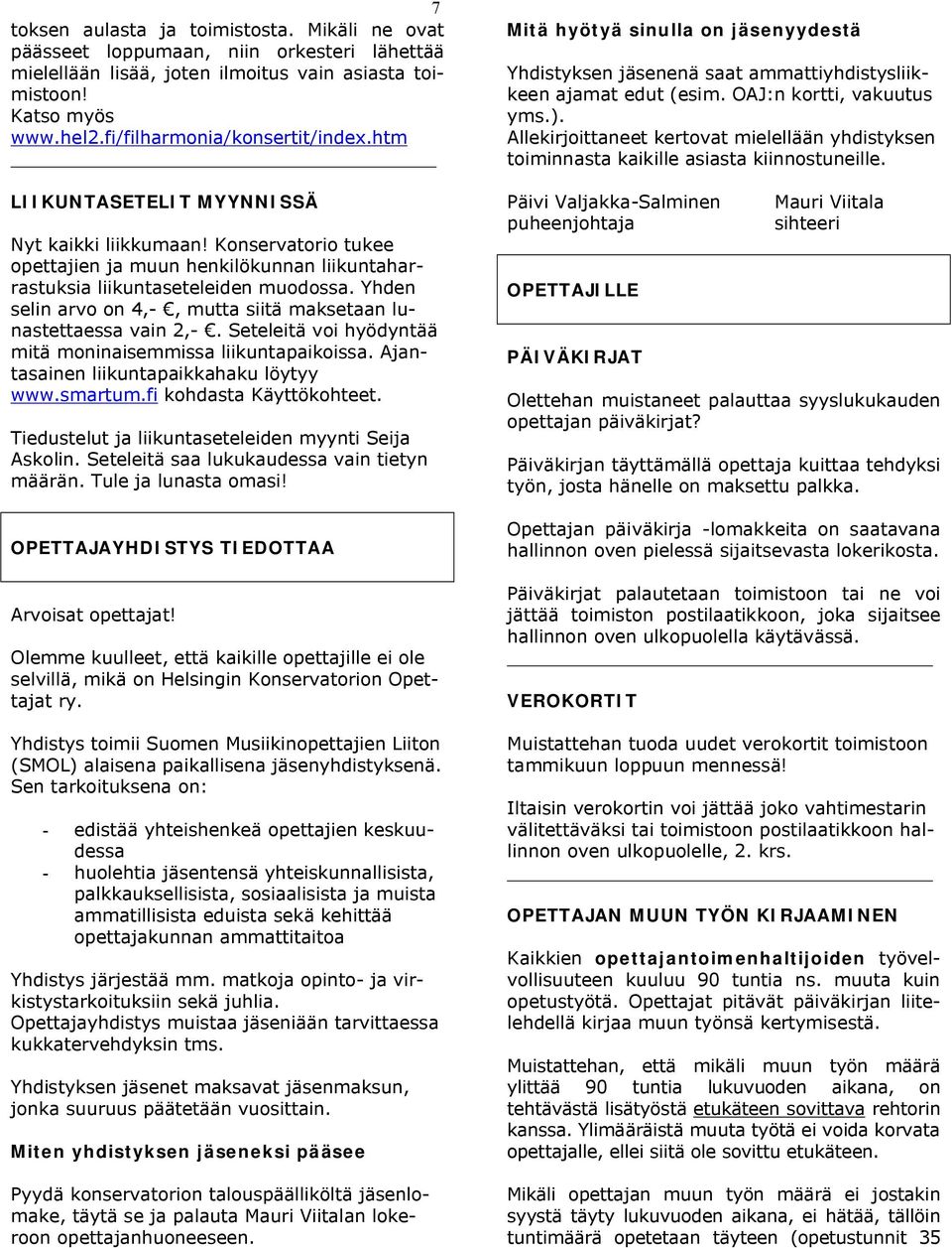Yhden selin arvo on 4,-, mutta siitä maksetaan lunastettaessa vain 2,-. Seteleitä voi hyödyntää mitä moninaisemmissa liikuntapaikoissa. Ajantasainen liikuntapaikkahaku löytyy www.smartum.