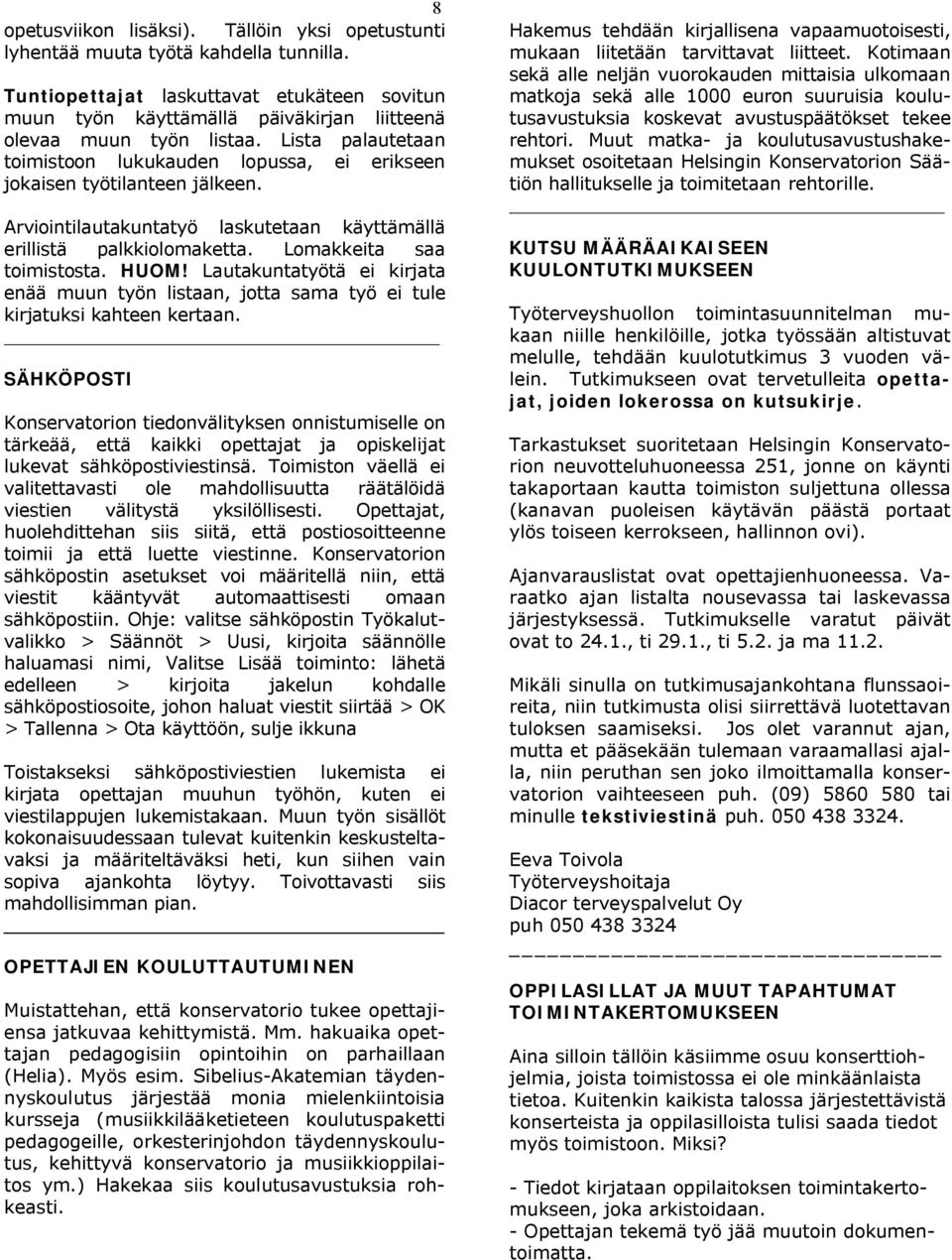 Lista palautetaan toimistoon lukukauden lopussa, ei erikseen jokaisen työtilanteen jälkeen. Arviointilautakuntatyö laskutetaan käyttämällä erillistä palkkiolomaketta. Lomakkeita saa toimistosta. HUOM!