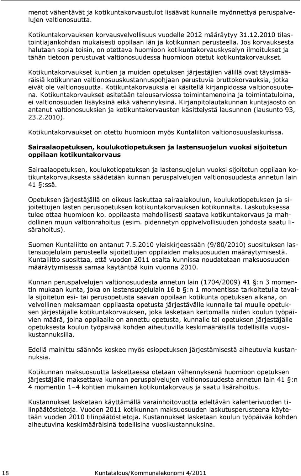 Jos korvauksesta halutaan sopia toisin, on otettava huomioon kotikuntakorvauskyselyn ilmoitukset ja tähän tietoon perustuvat valtionosuudessa huomioon otetut kotikuntakorvaukset.