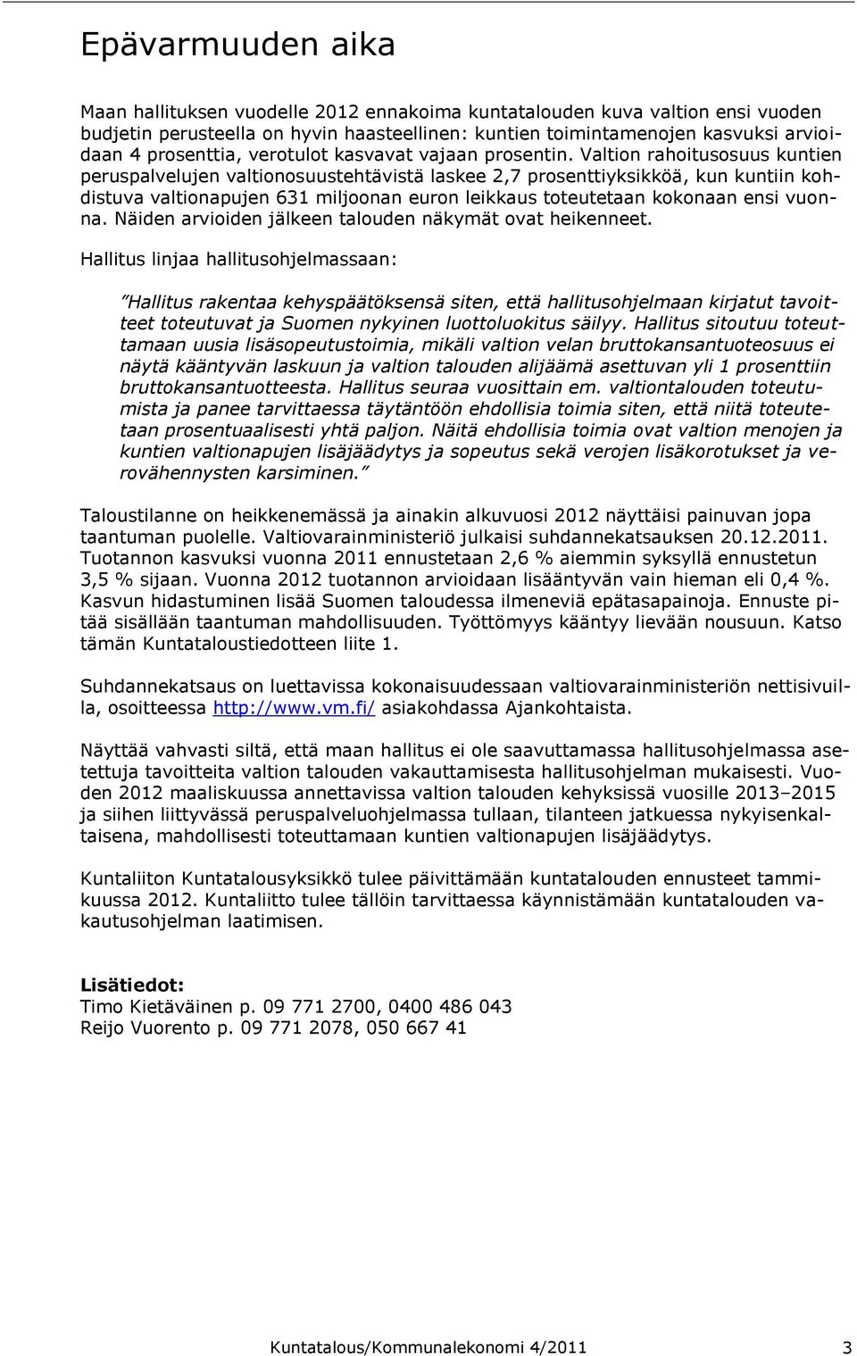 Valtion rahoitusosuus kuntien peruspalvelujen valtionosuustehtävistä laskee 2,7 prosenttiyksikköä, kun kuntiin kohdistuva valtionapujen 631 miljoonan euron leikkaus toteutetaan kokonaan ensi vuonna.