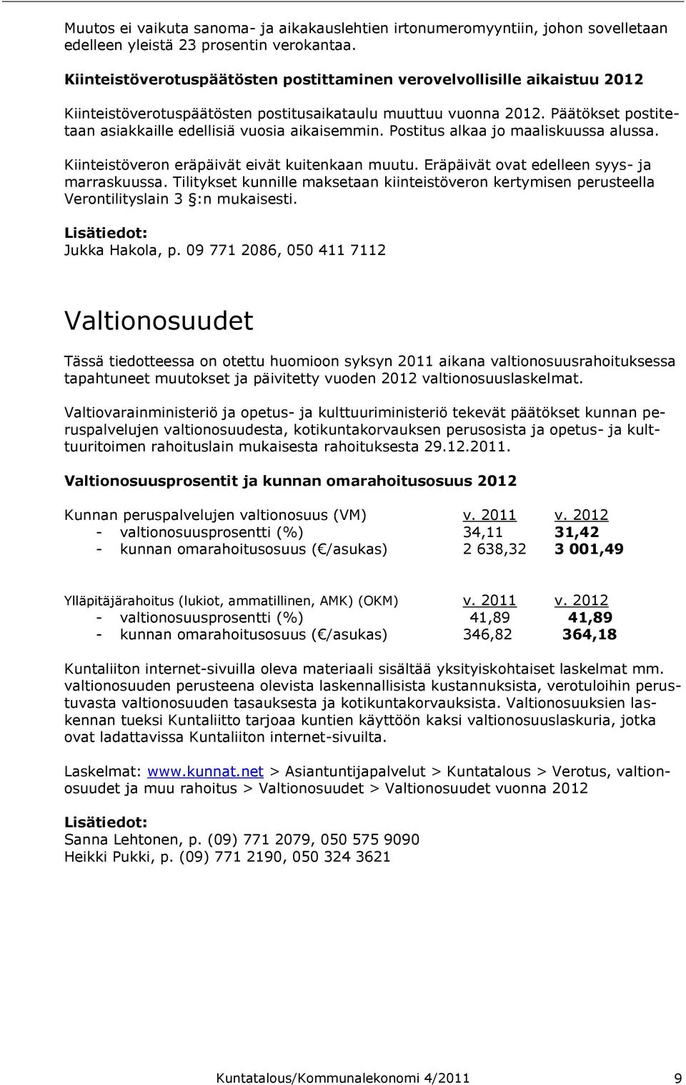Päätökset postitetaan asiakkaille edellisiä vuosia aikaisemmin. Postitus alkaa jo maaliskuussa alussa. Kiinteistöveron eräpäivät eivät kuitenkaan muutu. Eräpäivät ovat edelleen syys- ja marraskuussa.