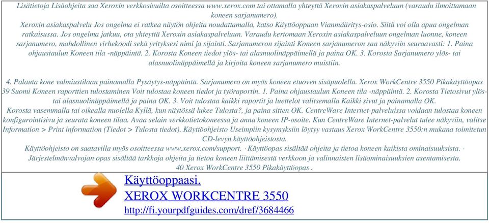 Jos ongelma jatkuu, ota yhteyttä Xeroxin asiakaspalveluun. Varaudu kertomaan Xeroxin asiakaspalveluun ongelman luonne, koneen sarjanumero, mahdollinen virhekoodi sekä yrityksesi nimi ja sijainti.