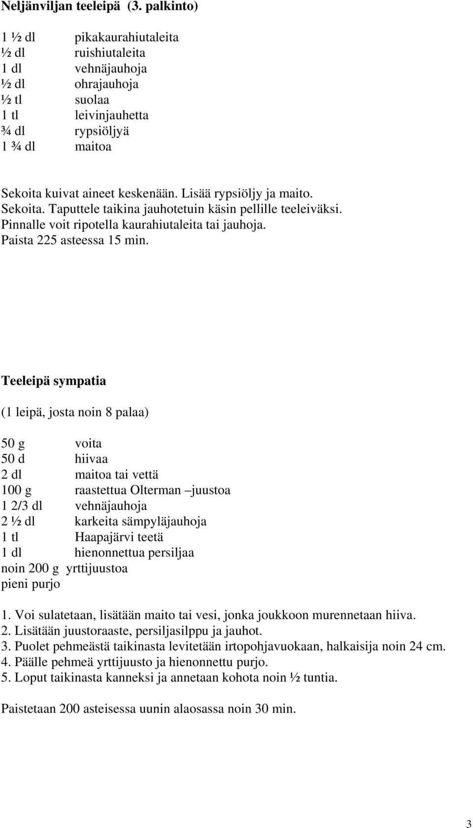 Teeleipä sympatia (1 leipä, josta noin 8 palaa) 50 g voita 50 d hiivaa 2 dl maitoa tai vettä 100 g raastettua Olterman juustoa 1 2/3 dl vehnäjauhoja 2 ½ dl karkeita sämpyläjauhoja 1 tl Haapajärvi