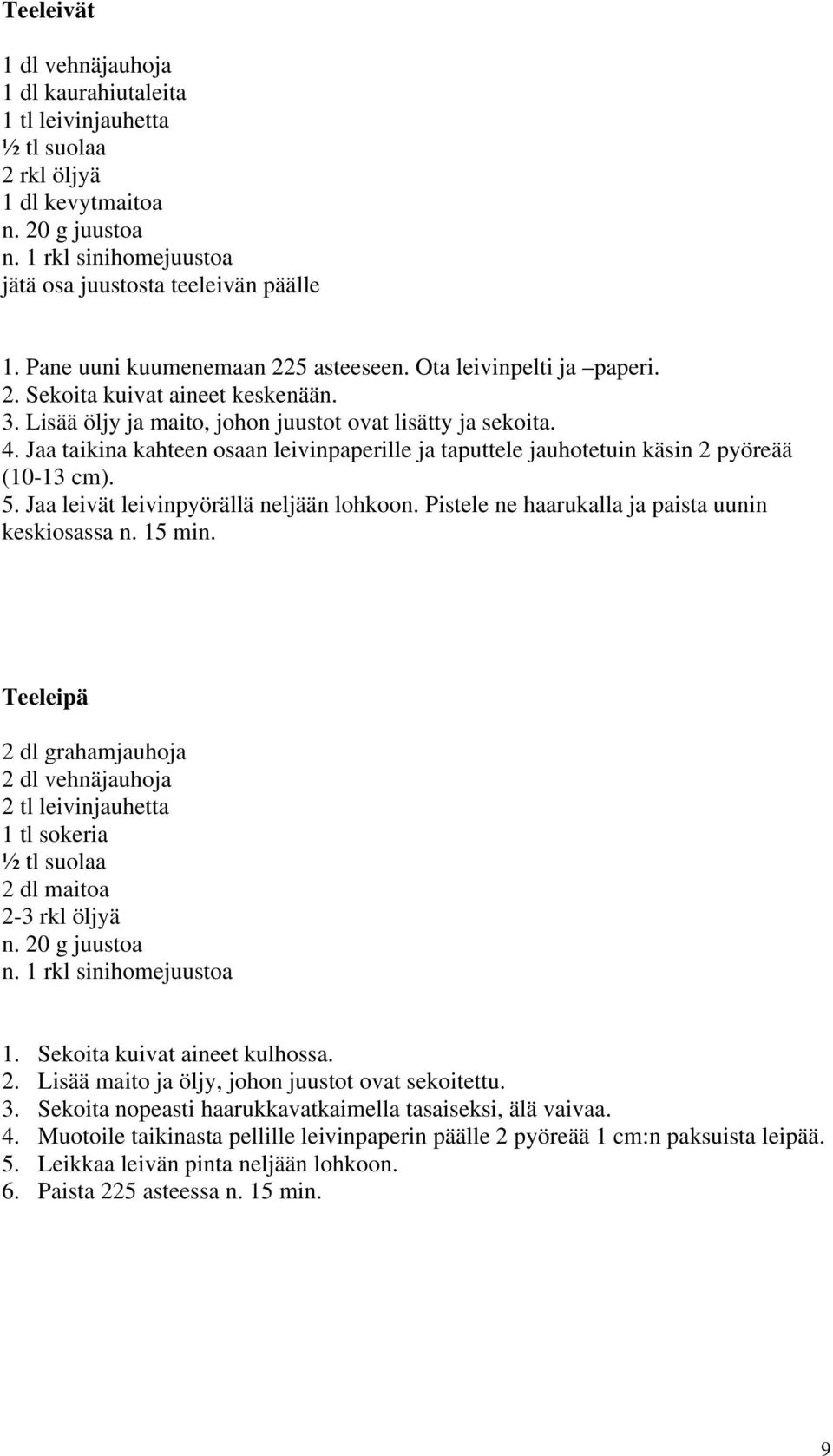 Jaa taikina kahteen osaan leivinpaperille ja taputtele jauhotetuin käsin 2 pyöreää (10-13 cm). 5. Jaa leivät leivinpyörällä neljään lohkoon. Pistele ne haarukalla ja paista uunin keskiosassa n.