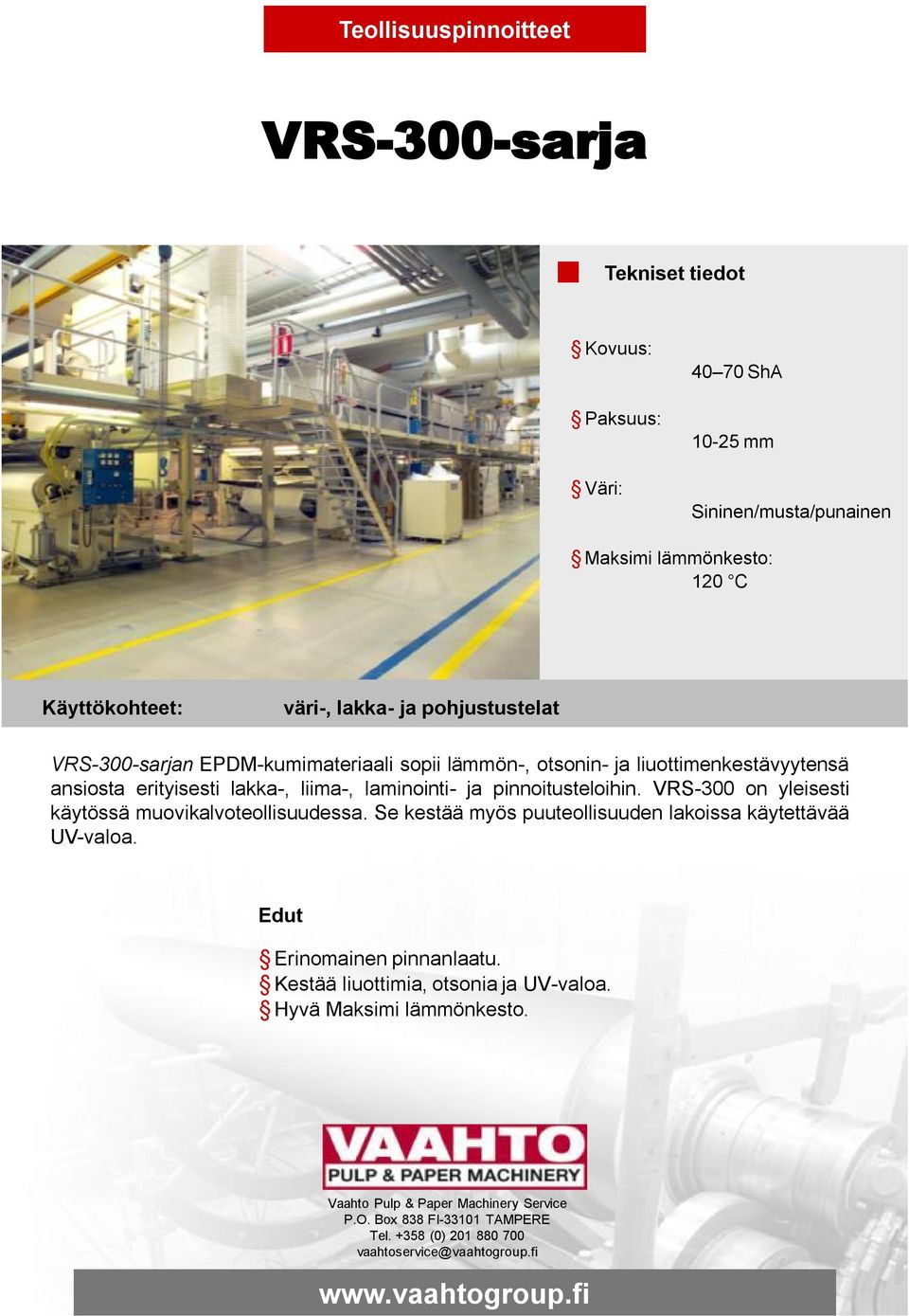 laminointi- ja pinnoitusteloihin. VRS-300 on yleisesti käytössä muovikalvoteollisuudessa.