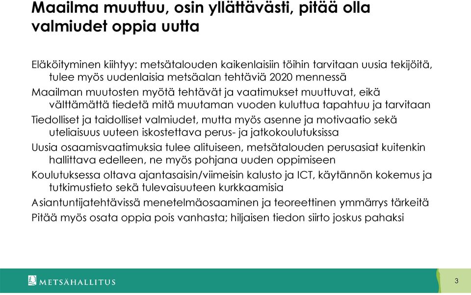 asenne ja motivaatio sekä uteliaisuus uuteen iskostettava perus- ja jatkokoulutuksissa Uusia osaamisvaatimuksia tulee alituiseen, metsätalouden perusasiat kuitenkin hallittava edelleen, ne myös