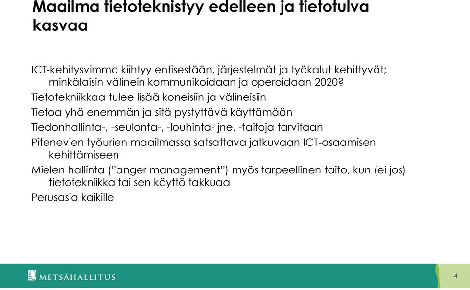 Tietotekniikkaa tulee lisää koneisiin ja välineisiin Tietoa yhä enemmän ja sitä pystyttävä käyttämään Tiedonhallinta-, -seulonta-,