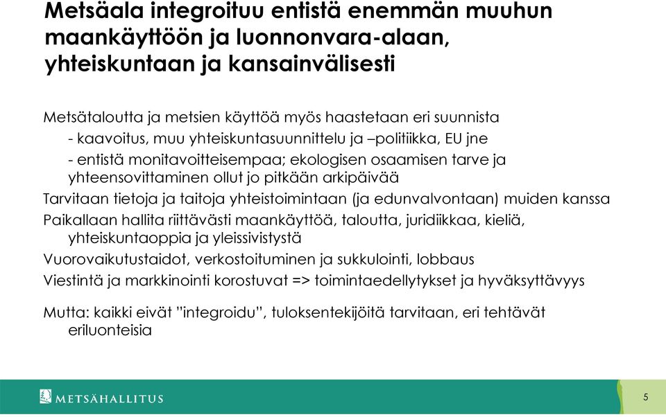 yhteistoimintaan (ja edunvalvontaan) muiden kanssa Paikallaan hallita riittävästi maankäyttöä, taloutta, juridiikkaa, kieliä, yhteiskuntaoppia ja yleissivistystä Vuorovaikutustaidot,