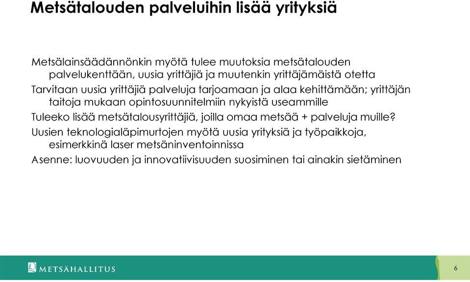 opintosuunnitelmiin nykyistä useammille Tuleeko lisää metsätalousyrittäjiä, joilla omaa metsää + palveluja muille?