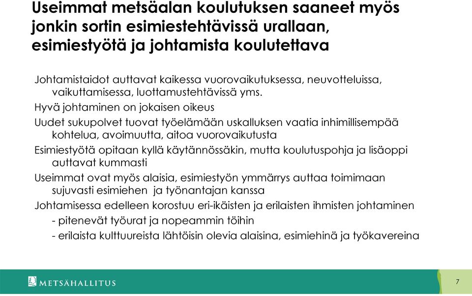 Hyvä johtaminen on jokaisen oikeus Uudet sukupolvet tuovat työelämään uskalluksen vaatia inhimillisempää kohtelua, avoimuutta, aitoa vuorovaikutusta Esimiestyötä opitaan kyllä käytännössäkin,