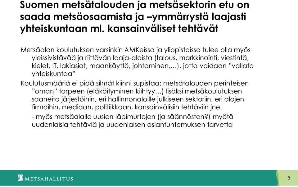 lakiasiat, maankäyttö, johtaminen, ), jotta voidaan vallata yhteiskuntaa Koulutusmääriä ei pidä silmät kiinni supistaa; metsätalouden perinteisen oman tarpeen (eläköityminen kiihtyy ) lisäksi