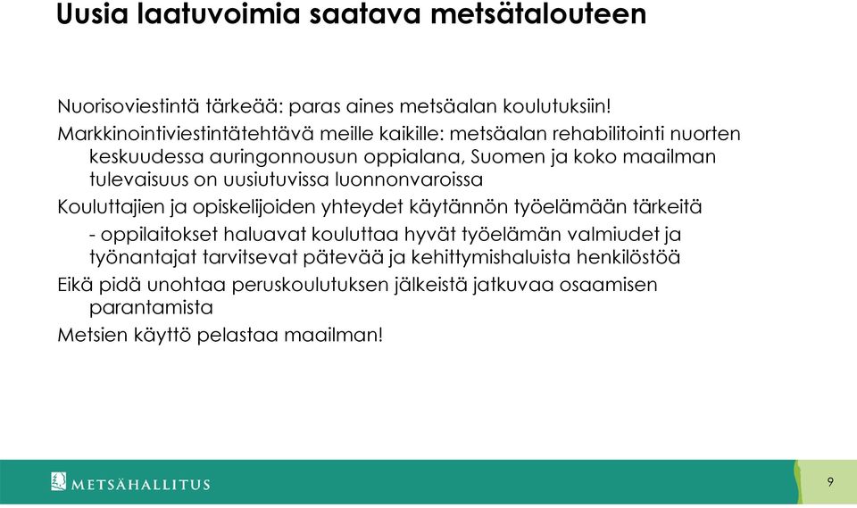 tulevaisuus on uusiutuvissa luonnonvaroissa Kouluttajien ja opiskelijoiden yhteydet käytännön työelämään tärkeitä - oppilaitokset haluavat kouluttaa