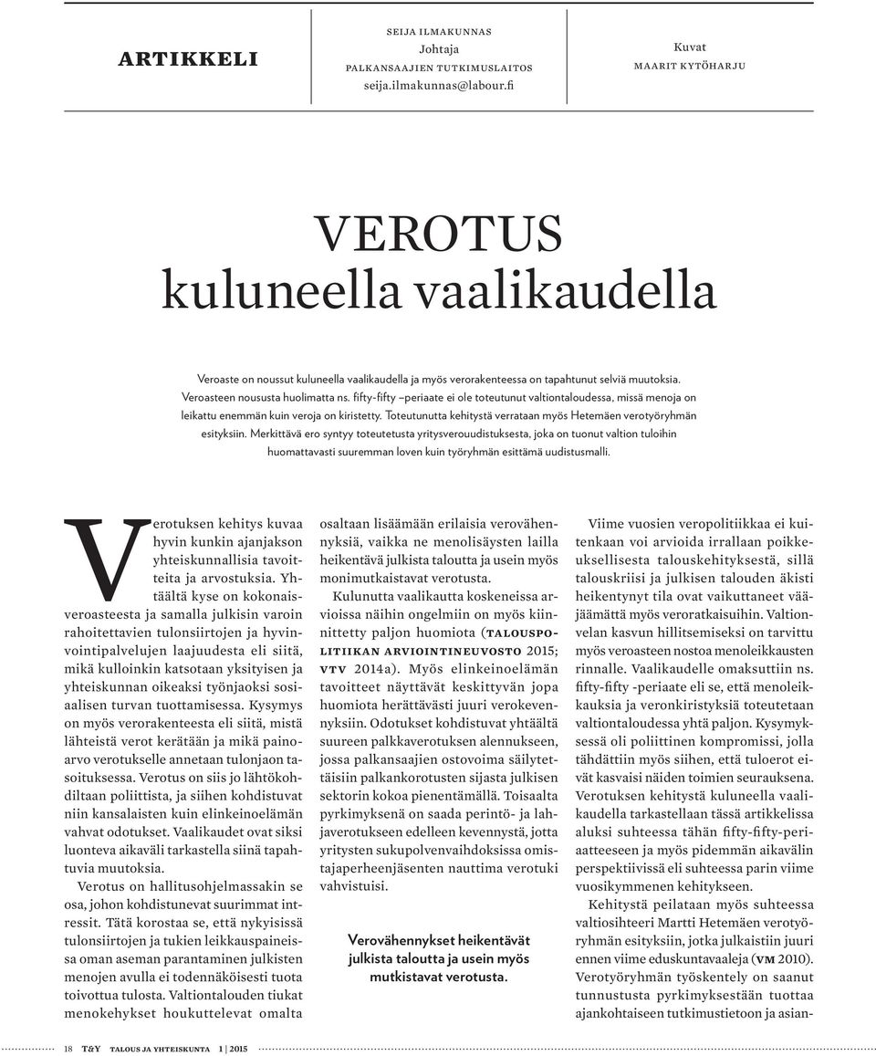 fifty-fifty periaate ei ole toteutunut valtiontaloudessa, missä menoja on leikattu enemmän kuin veroja on kiristetty. Toteutunutta kehitystä verrataan myös Hetemäen verotyöryhmän esityksiin.