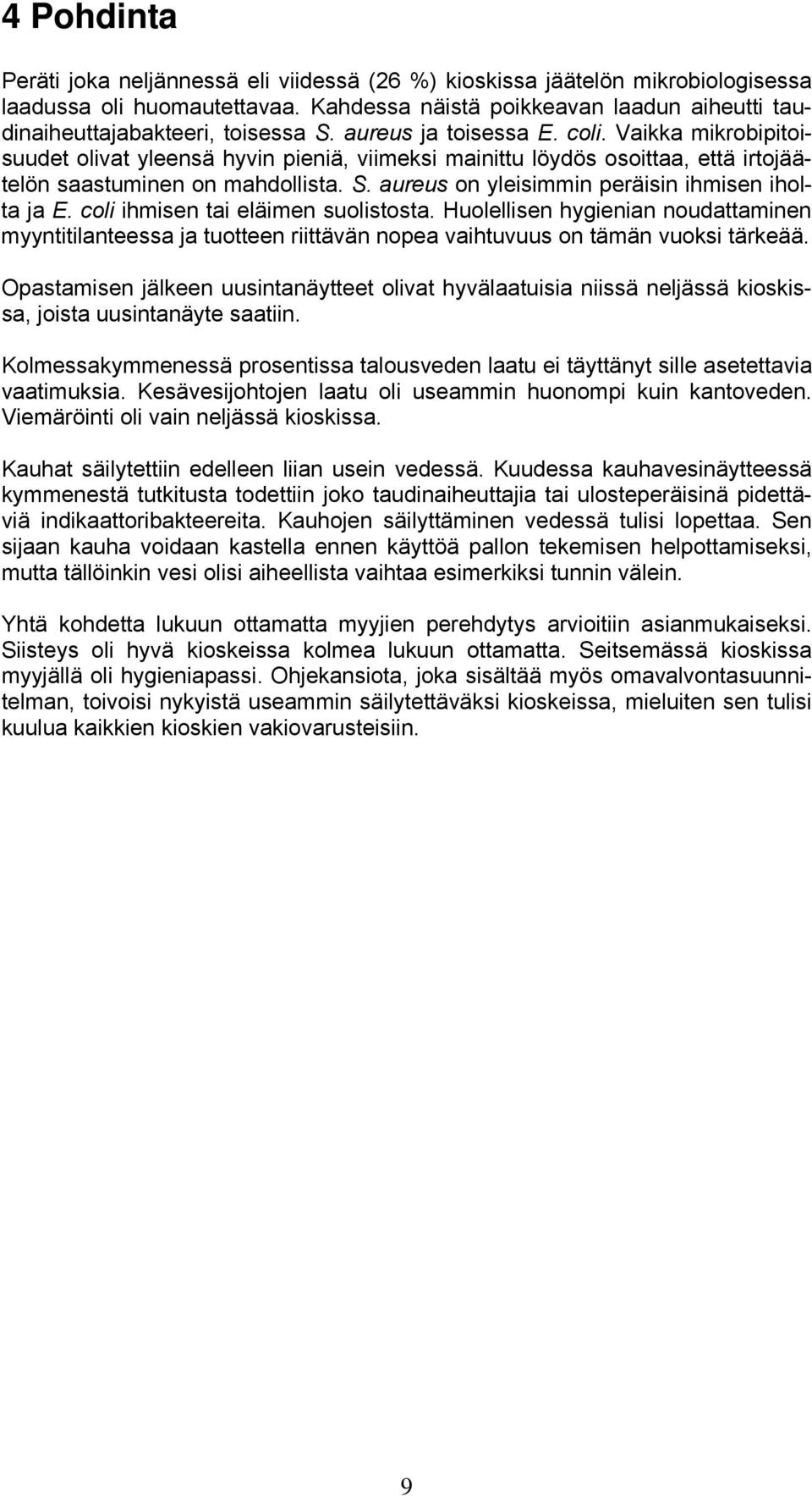 Vaikka mikrobipitoisuudet olivat yleensä hyvin pieniä, viimeksi mainittu löydös osoittaa, että irtojäätelön saastuminen on mahdollista. S. aureus on yleisimmin peräisin ihmisen iholta ja E.