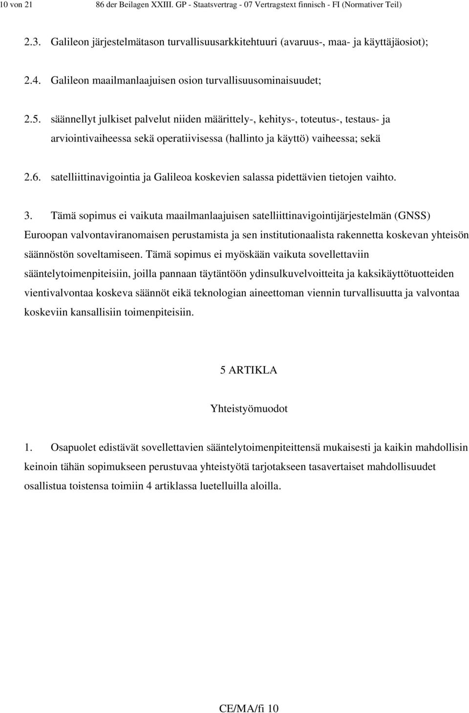 säännellyt julkiset palvelut niiden määrittely-, kehitys-, toteutus-, testaus- ja arviointivaiheessa sekä operatiivisessa (hallinto ja käyttö) vaiheessa; sekä 2.6.