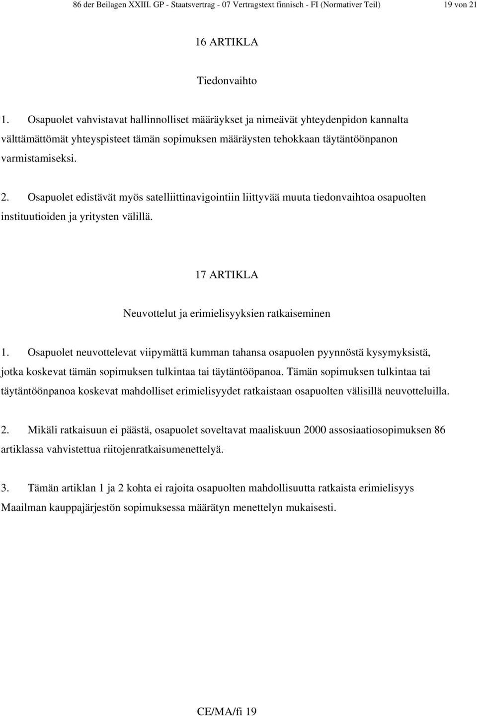 Osapuolet edistävät myös satelliittinavigointiin liittyvää muuta tiedonvaihtoa osapuolten instituutioiden ja yritysten välillä. 17 ARTIKLA Neuvottelut ja erimielisyyksien ratkaiseminen 1.
