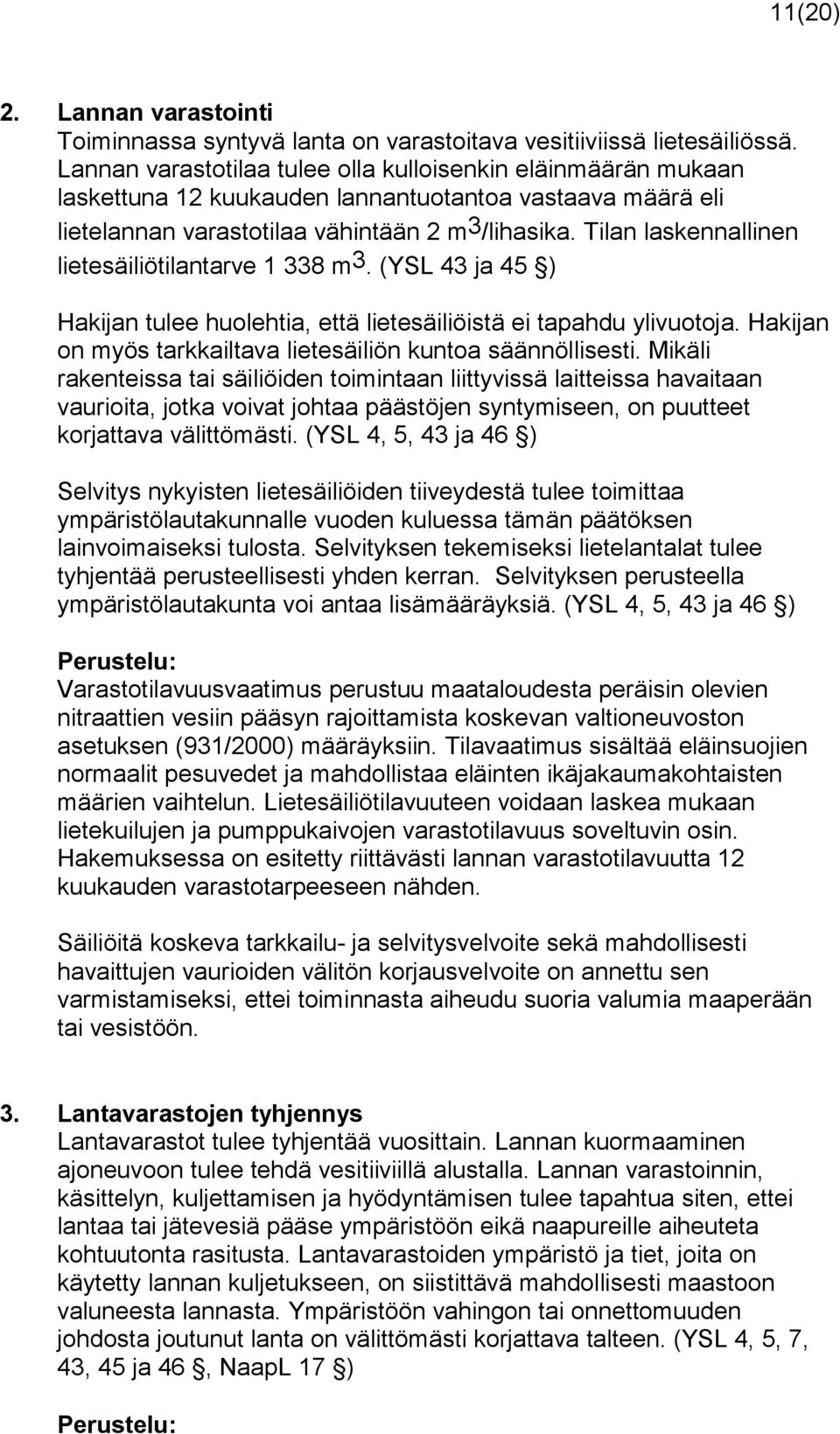 Tilan laskennallinen lietesäiliötilantarve 1 338 m 3. (YSL 43 ja 45 ) Hakijan tulee huolehtia, että lietesäiliöistä ei tapahdu ylivuotoja.