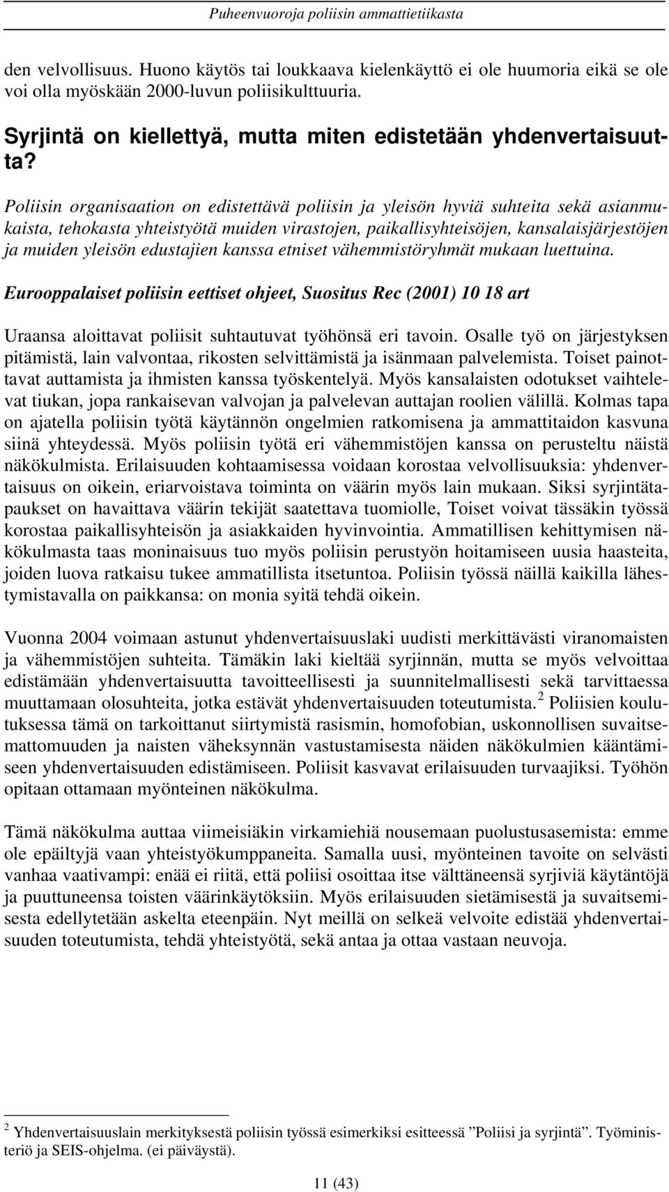 edustajien kanssa etniset vähemmistöryhmät mukaan luettuina. Eurooppalaiset poliisin eettiset ohjeet, Suositus Rec (2001) 10 18 art Uraansa aloittavat poliisit suhtautuvat työhönsä eri tavoin.