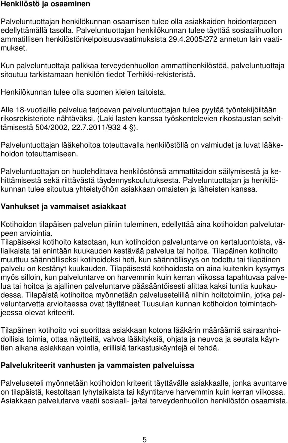 Kun palveluntuottaja palkkaa terveydenhuollon ammattihenkilöstöä, palveluntuottaja sitoutuu tarkistamaan henkilön tiedot Terhikki-rekisteristä. Henkilökunnan tulee olla suomen kielen taitoista.