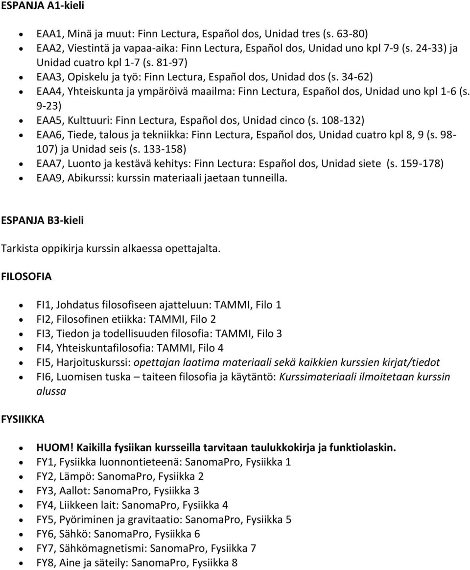 34-62) EAA4, Yhteiskunta ja ympäröivä maailma: Finn Lectura, Español dos, Unidad uno kpl 1-6 (s. 9-23) EAA5, Kulttuuri: Finn Lectura, Español dos, Unidad cinco (s.