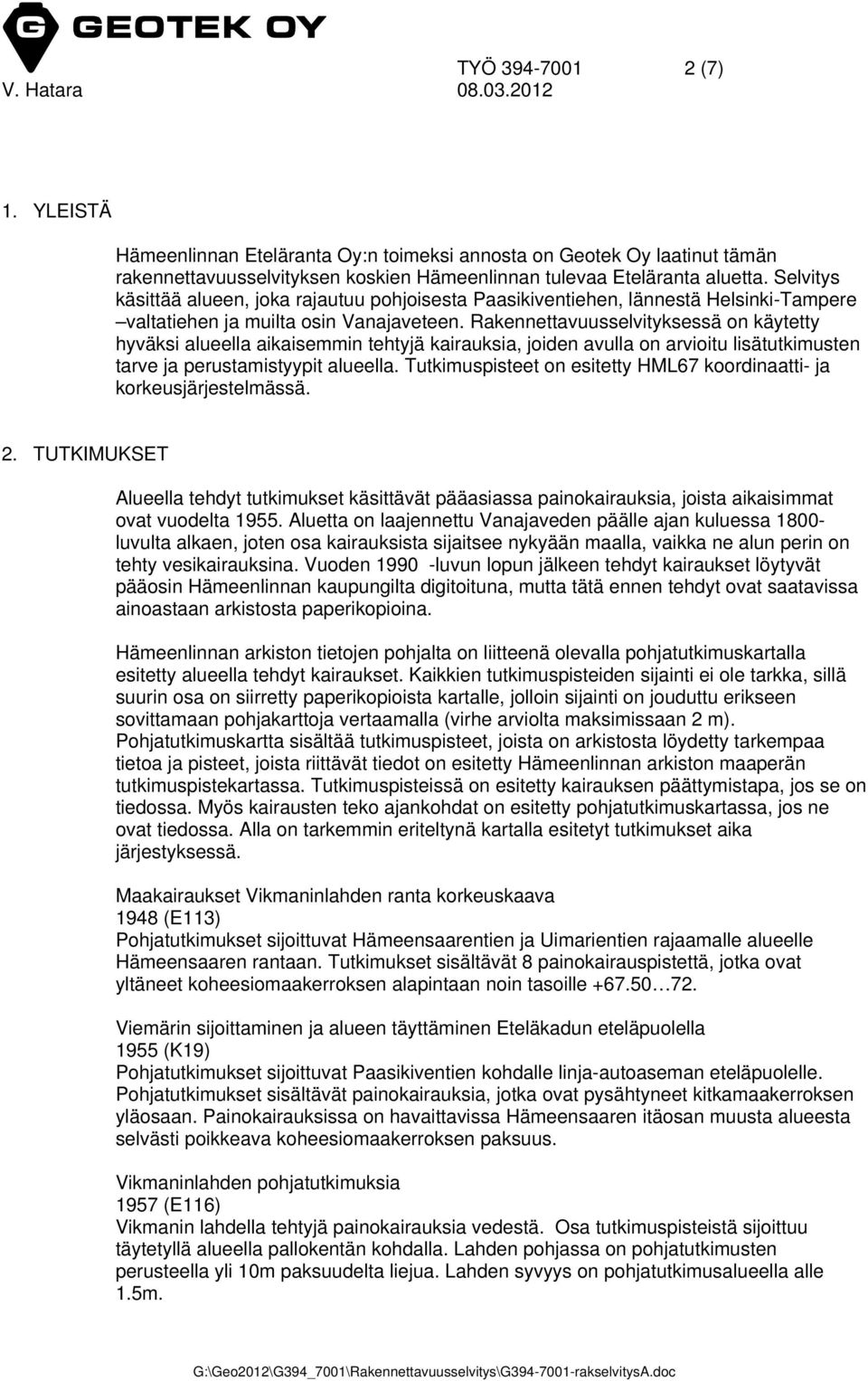 Rakennettavuusselvityksessä on käytetty hyväksi alueella aikaisemmin tehtyjä kairauksia, joiden avulla on arvioitu lisätutkimusten tarve ja perustamistyypit alueella.