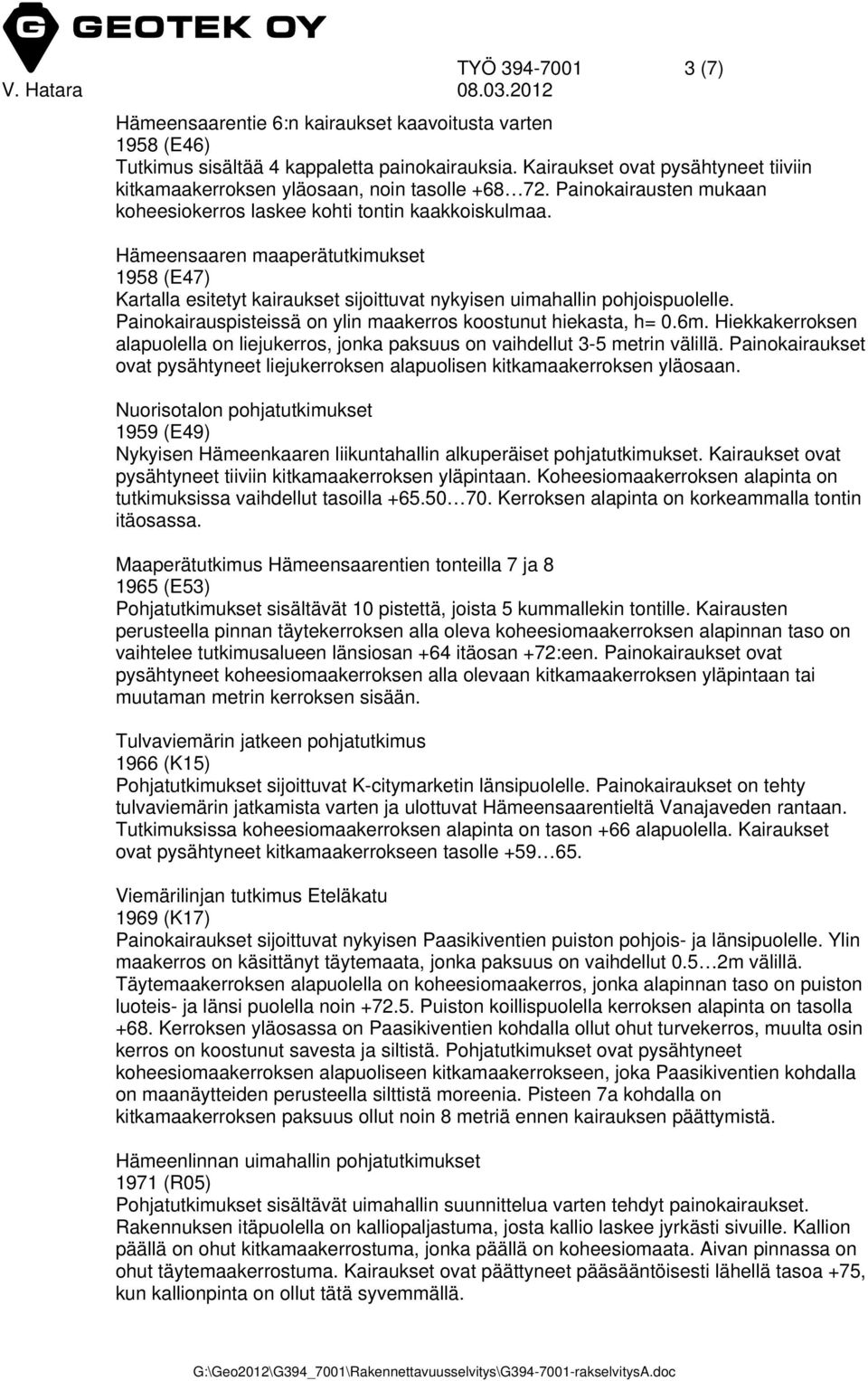 Hämeensaaren maaperätutkimukset 1958 (E47) Kartalla esitetyt kairaukset sijoittuvat nykyisen uimahallin pohjoispuolelle. Painokairauspisteissä on ylin maakerros koostunut hiekasta, h= 0.6m.