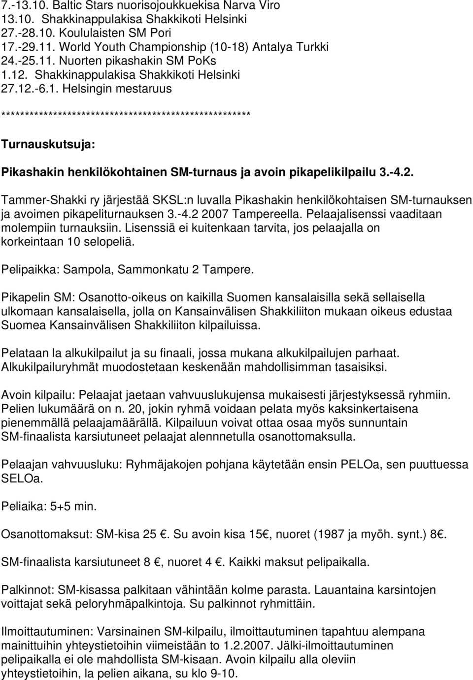 -4.2. Tammer-Shakki ry järjestää SKSL:n luvalla Pikashakin henkilökohtaisen SM-turnauksen ja avoimen pikapeliturnauksen 3.-4.2 2007 Tampereella. Pelaajalisenssi vaaditaan molempiin turnauksiin.