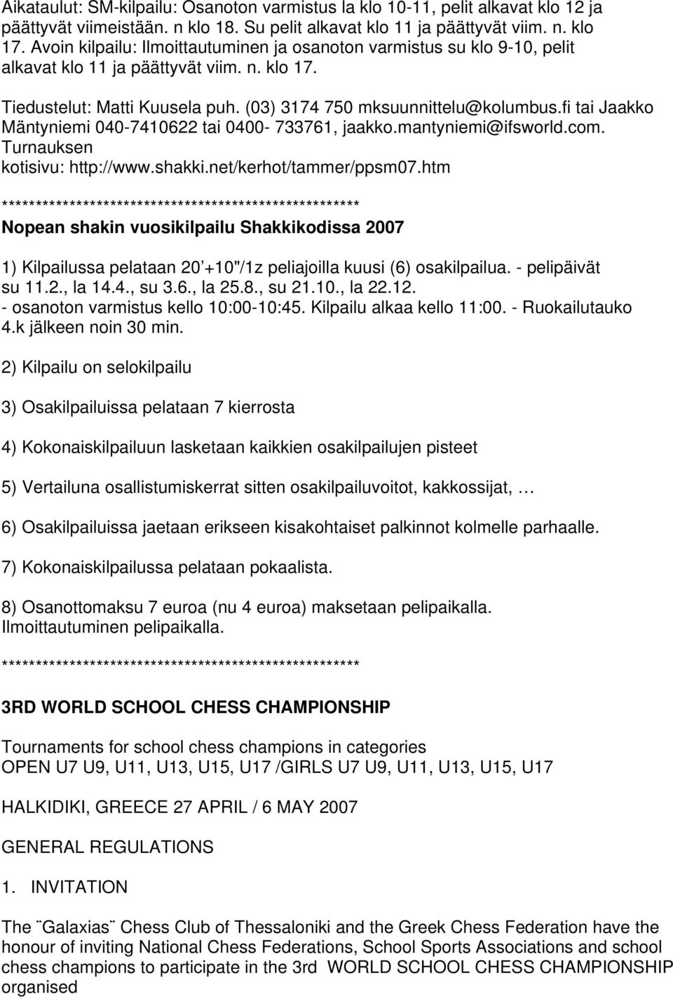 fi tai Jaakko Mäntyniemi 040-7410622 tai 0400-733761, jaakko.mantyniemi@ifsworld.com. Turnauksen kotisivu: http://www.shakki.net/kerhot/tammer/ppsm07.