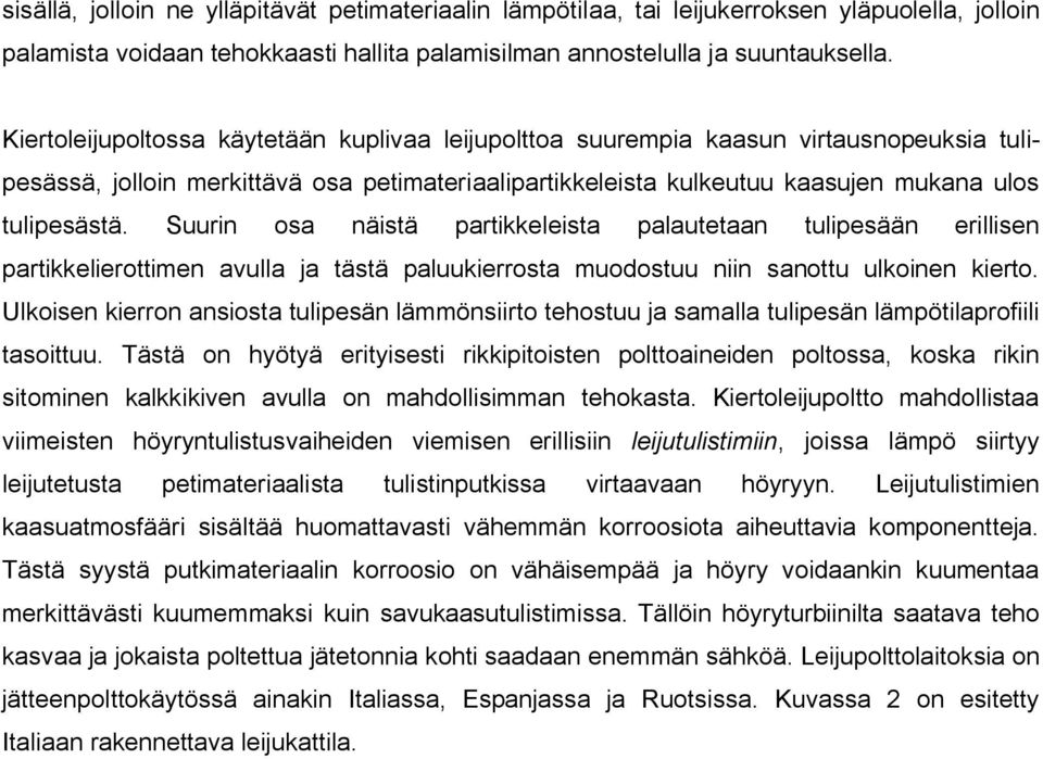 Suurin osa näistä partikkeleista palautetaan tulipesään erillisen partikkelierottimen avulla ja tästä paluukierrosta muodostuu niin sanottu ulkoinen kierto.