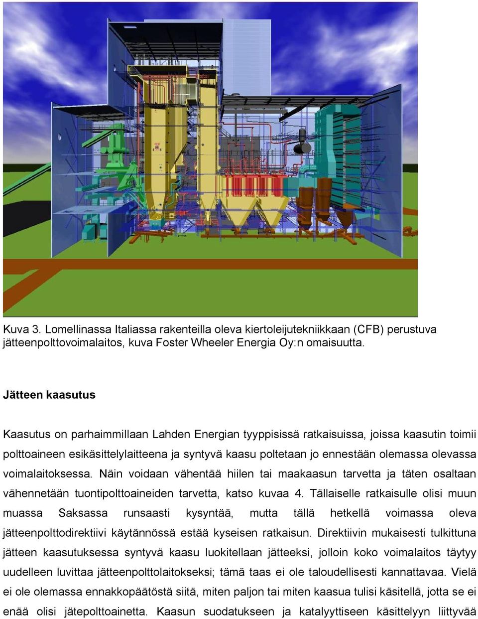 olevassa voimalaitoksessa. Näin voidaan vähentää hiilen tai maakaasun tarvetta ja täten osaltaan vähennetään tuontipolttoaineiden tarvetta, katso kuvaa 4.